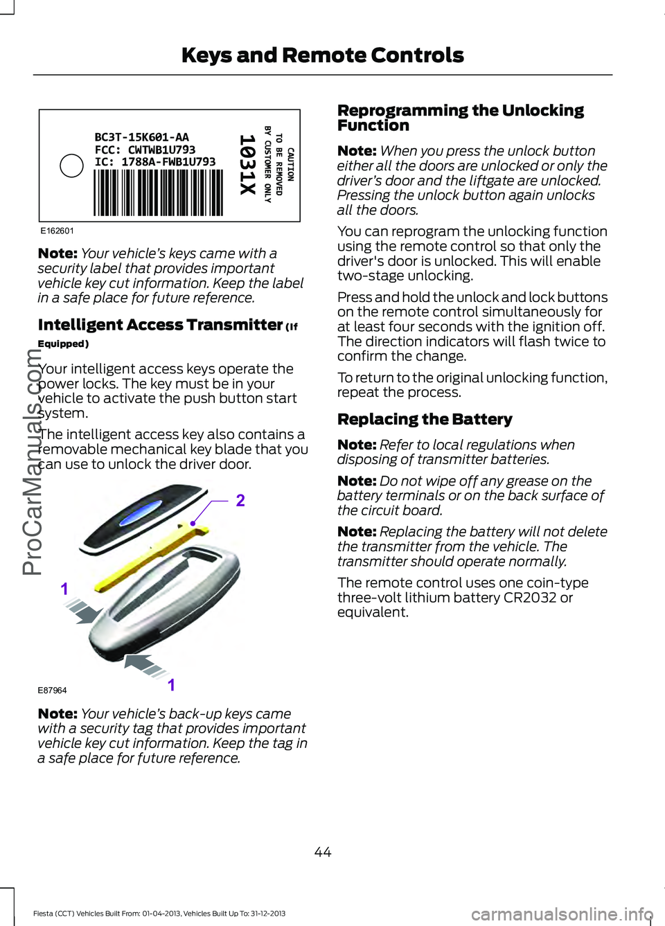 FORD FIESTA 2014 Service Manual Note:
Your vehicle ’s keys came with a
security label that provides important
vehicle key cut information. Keep the label
in a safe place for future reference.
Intelligent Access Transmitter (If
Equ FORD FIESTA 2014 Service Manual Note:
Your vehicle ’s keys came with a
security label that provides important
vehicle key cut information. Keep the label
in a safe place for future reference.
Intelligent Access Transmitter (If
Equ