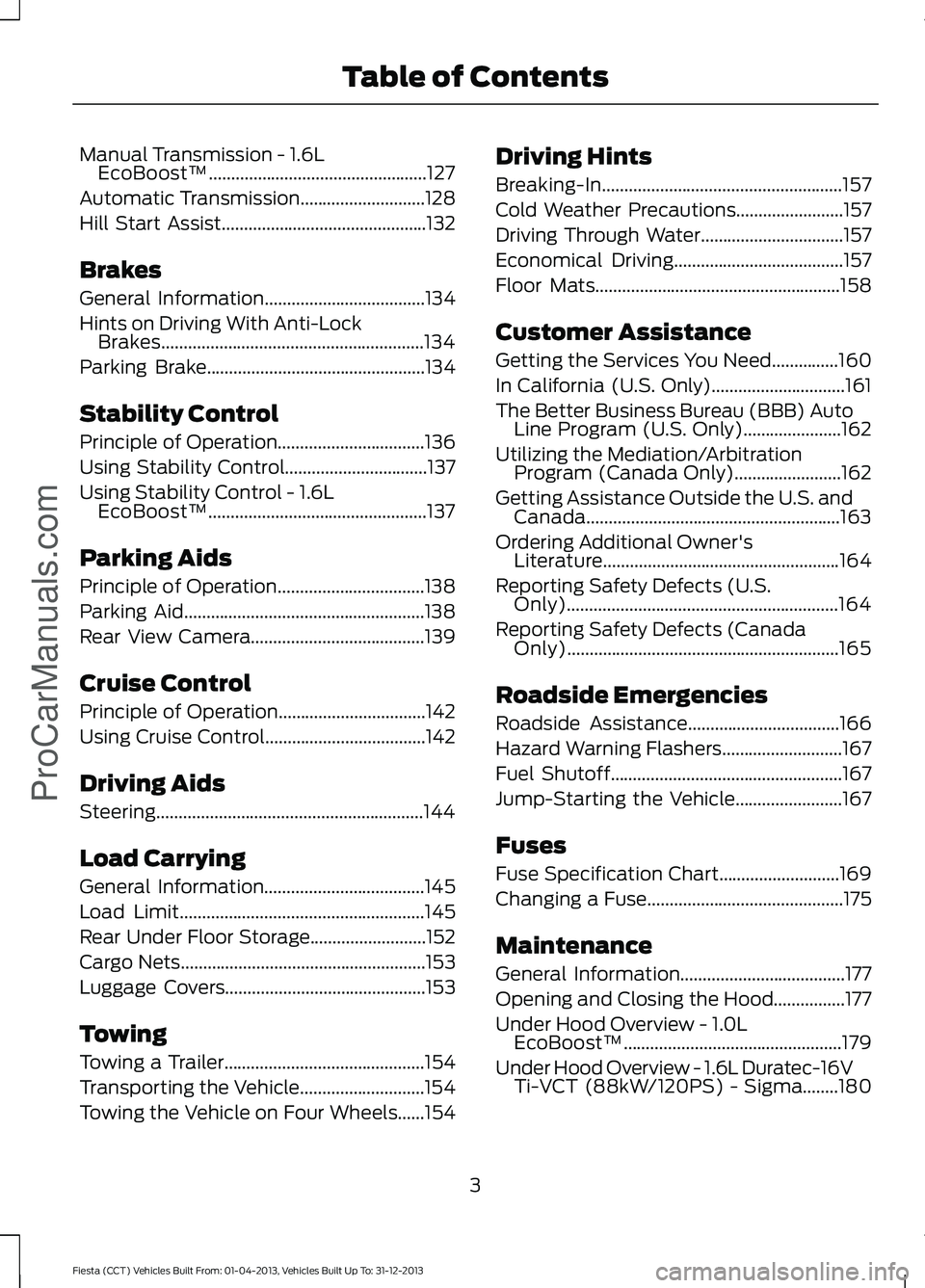 FORD FIESTA 2014  Owners Manual Manual Transmission - 1.6L
EcoBoost™.................................................127
Automatic Transmission............................128
Hill Start Assist......................................