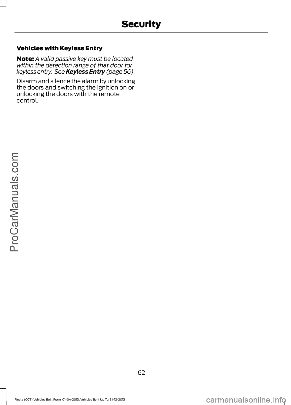 FORD FIESTA 2014 Repair Manual Vehicles with Keyless Entry
Note:
A valid passive key must be located
within the detection range of that door for
keyless entry.  See Keyless Entry (page 56).
Disarm and silence the alarm by unlocking