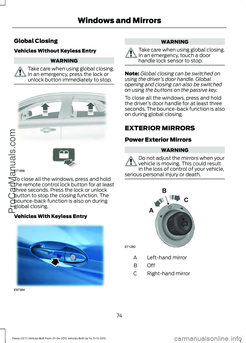 FORD FIESTA 2014 Manual PDF Global Closing
Vehicles Without Keyless Entry
WARNING
Take care when using global closing.
In an emergency, press the lock or
unlock button immediately to stop.
To close all the windows, press and hol