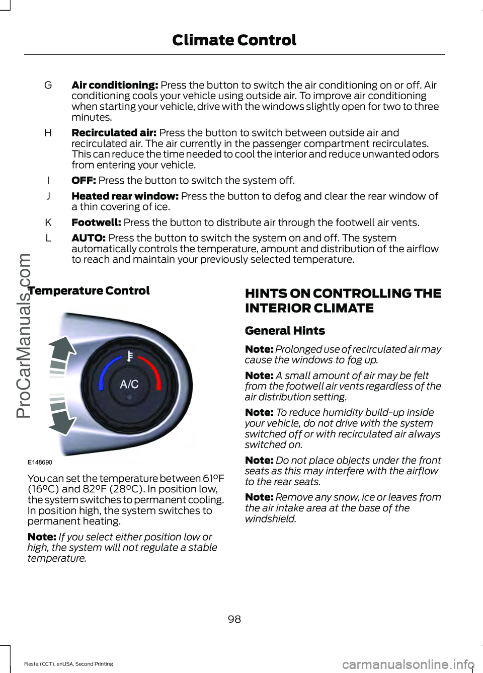FORD FIESTA 2015 Owners Manual Air conditioning: Press the button to switch the air conditioning on or off. Air
conditioning cools your vehicle using outside air. To improve air conditioning
when starting your vehicle, drive with t FORD FIESTA 2015 Owners Manual Air conditioning: Press the button to switch the air conditioning on or off. Air
conditioning cools your vehicle using outside air. To improve air conditioning
when starting your vehicle, drive with t