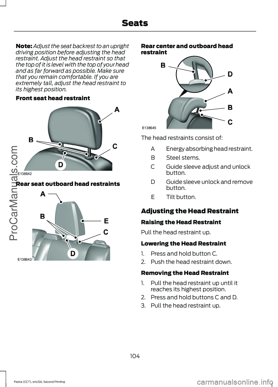 FORD FIESTA 2015 Owners Manual Note:
Adjust the seat backrest to an upright
driving position before adjusting the head
restraint. Adjust the head restraint so that
the top of it is level with the top of your head
and as far forward FORD FIESTA 2015 Owners Manual Note:
Adjust the seat backrest to an upright
driving position before adjusting the head
restraint. Adjust the head restraint so that
the top of it is level with the top of your head
and as far forward