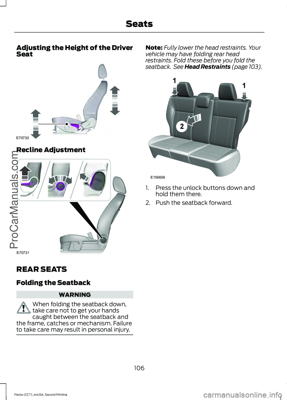 FORD FIESTA 2015 Owners Manual Adjusting the Height of the Driver
Seat
Recline Adjustment
REAR SEATS
Folding the Seatback
WARNING
When folding the seatback down,
take care not to get your hands
caught between the seatback and
the f FORD FIESTA 2015 Owners Manual Adjusting the Height of the Driver
Seat
Recline Adjustment
REAR SEATS
Folding the Seatback
WARNING
When folding the seatback down,
take care not to get your hands
caught between the seatback and
the f