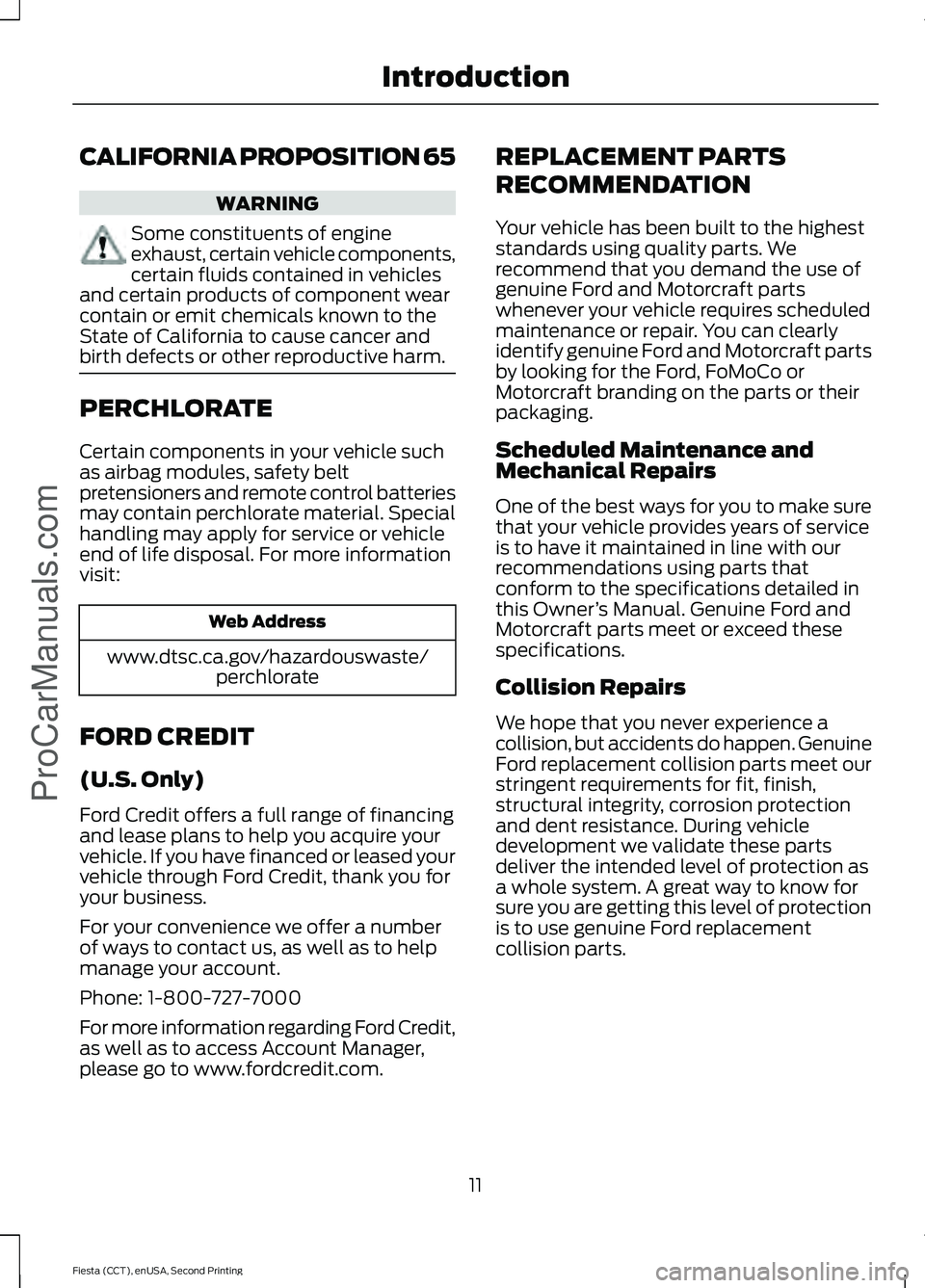 FORD FIESTA 2015  Owners Manual CALIFORNIA PROPOSITION 65
WARNING
Some constituents of engine
exhaust, certain vehicle components,
certain fluids contained in vehicles
and certain products of component wear
contain or emit chemicals