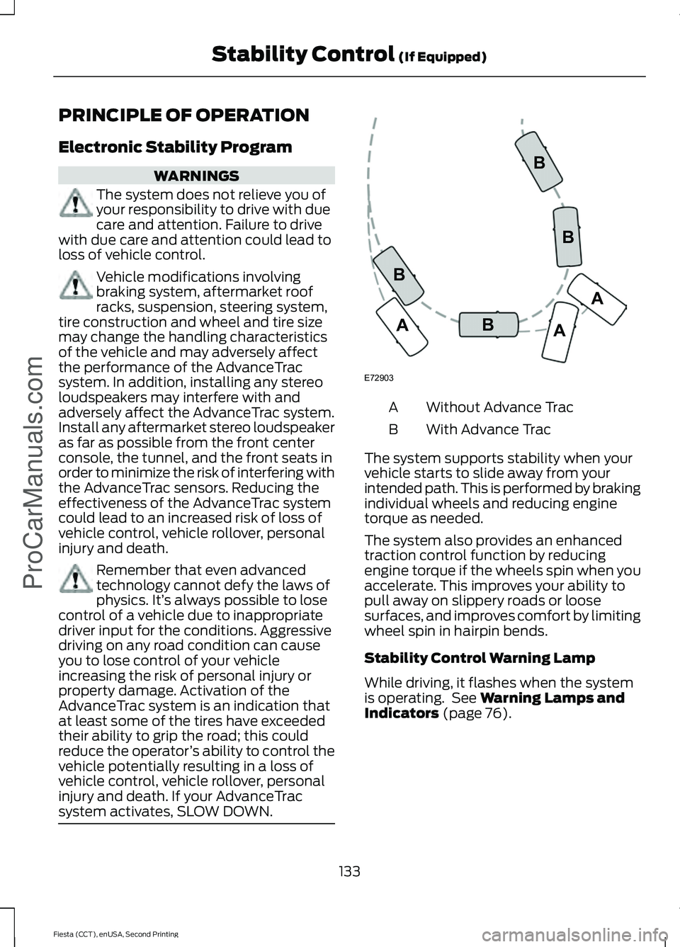 FORD FIESTA 2015 Owners Manual PRINCIPLE OF OPERATION
Electronic Stability Program
WARNINGS
The system does not relieve you of
your responsibility to drive with due
care and attention. Failure to drive
with due care and attention c FORD FIESTA 2015 Owners Manual PRINCIPLE OF OPERATION
Electronic Stability Program
WARNINGS
The system does not relieve you of
your responsibility to drive with due
care and attention. Failure to drive
with due care and attention c