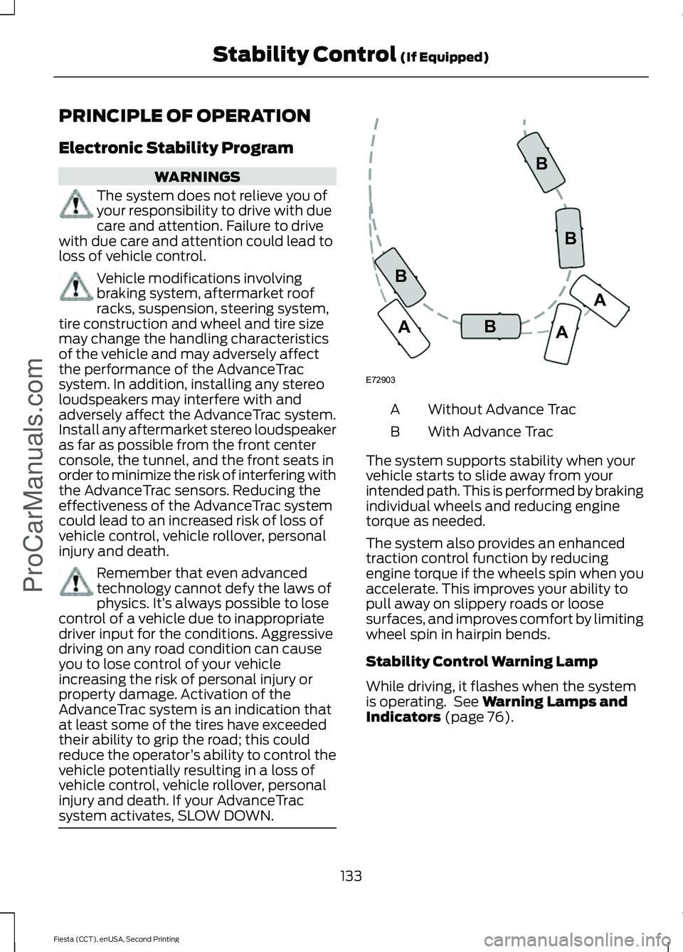 FORD FIESTA 2015  Owners Manual PRINCIPLE OF OPERATION
Electronic Stability Program
WARNINGS
The system does not relieve you of
your responsibility to drive with due
care and attention. Failure to drive
with due care and attention c