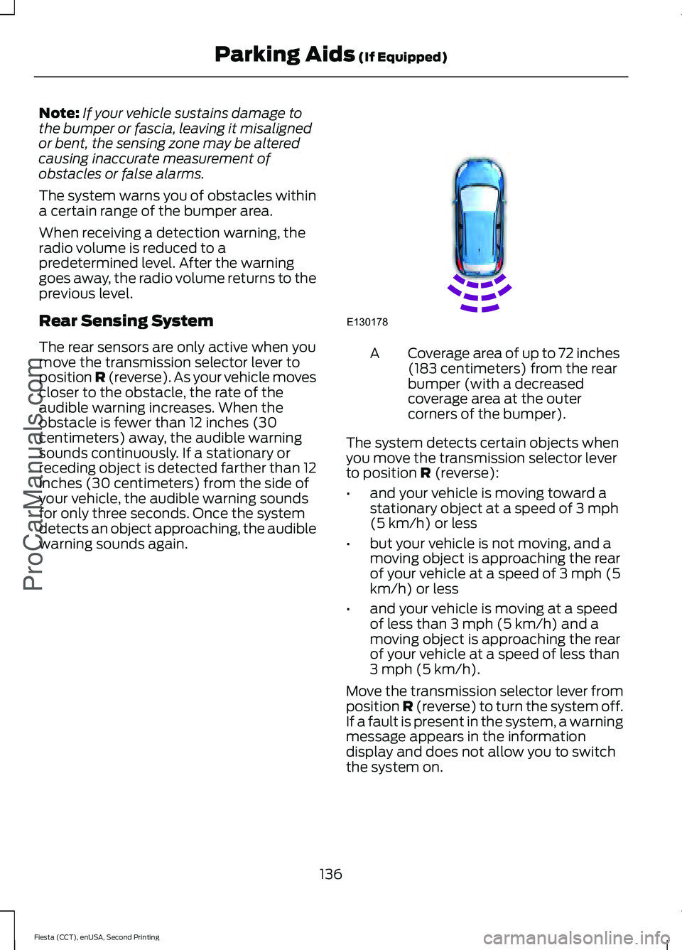 FORD FIESTA 2015 Owners Manual Note:
If your vehicle sustains damage to
the bumper or fascia, leaving it misaligned
or bent, the sensing zone may be altered
causing inaccurate measurement of
obstacles or false alarms.
The system wa FORD FIESTA 2015 Owners Manual Note:
If your vehicle sustains damage to
the bumper or fascia, leaving it misaligned
or bent, the sensing zone may be altered
causing inaccurate measurement of
obstacles or false alarms.
The system wa
