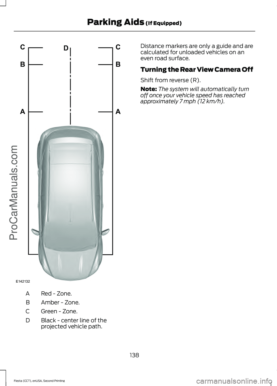 FORD FIESTA 2015 Owners Manual Red - Zone.
A
Amber - Zone.
B
Green - Zone.
C
Black - center line of the
projected vehicle path.
D Distance markers are only a guide and are
calculated for unloaded vehicles on an
even road surface.
T FORD FIESTA 2015 Owners Manual Red - Zone.
A
Amber - Zone.
B
Green - Zone.
C
Black - center line of the
projected vehicle path.
D Distance markers are only a guide and are
calculated for unloaded vehicles on an
even road surface.
T