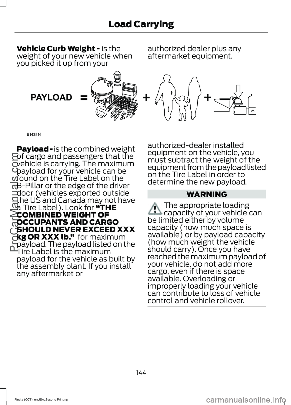 FORD FIESTA 2015  Owners Manual Vehicle Curb Weight - is the
weight of your new vehicle when
you picked it up from your authorized dealer plus any
aftermarket equipment.Payload -
 is the combined weight
of cargo and passengers that 