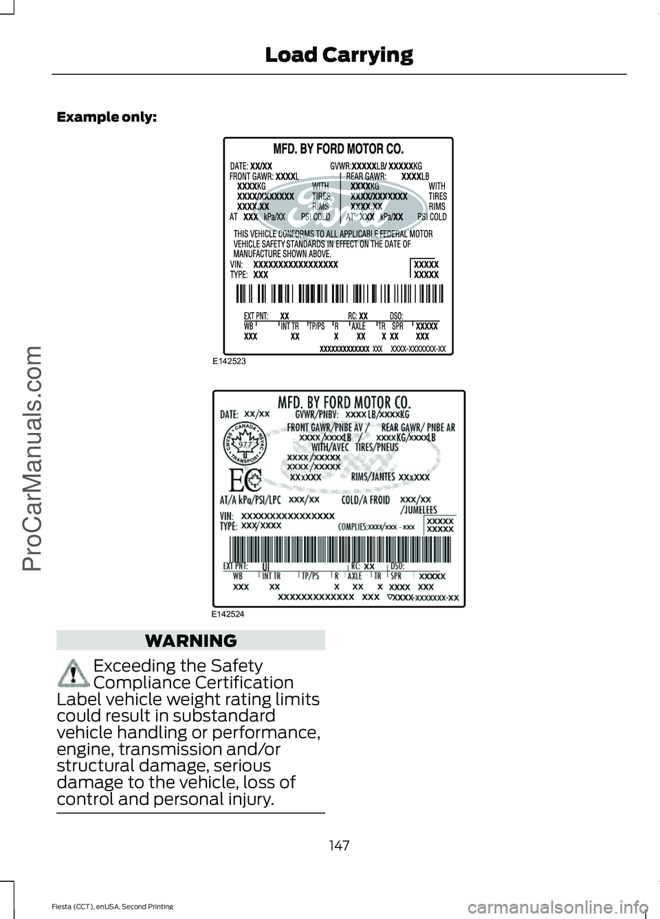 FORD FIESTA 2015 Owners Manual Example only:
WARNING
Exceeding the Safety
Compliance Certification
Label vehicle weight rating limits
could result in substandard
vehicle handling or performance,
engine, transmission and/or
structur FORD FIESTA 2015 Owners Manual Example only:
WARNING
Exceeding the Safety
Compliance Certification
Label vehicle weight rating limits
could result in substandard
vehicle handling or performance,
engine, transmission and/or
structur