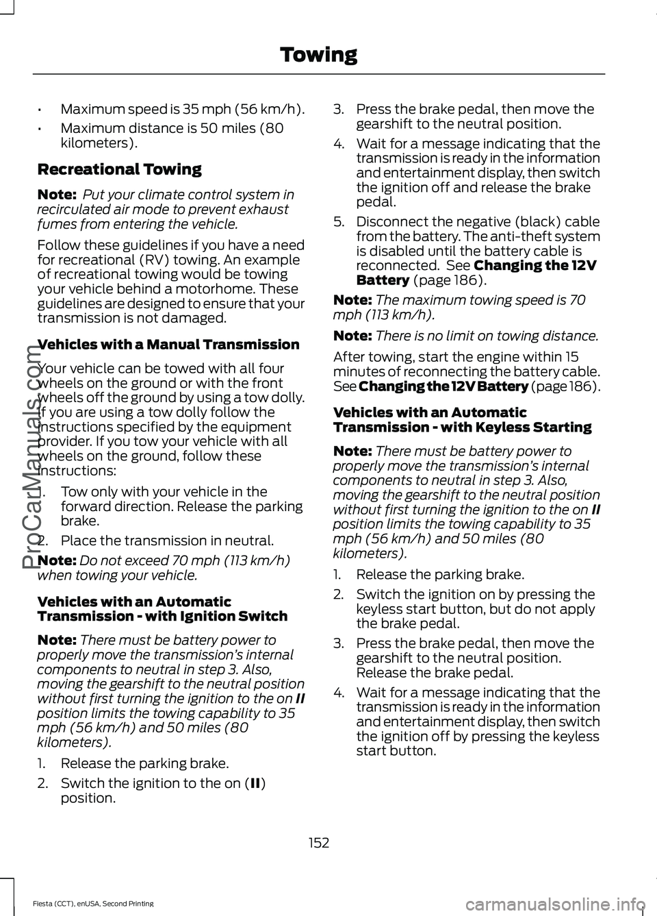 FORD FIESTA 2015 Owners Manual •
Maximum speed is 35 mph (56 km/h).
• Maximum distance is 50 miles (80
kilometers).
Recreational Towing
Note: Put your climate control system in
recirculated air mode to prevent exhaust
fumes fr FORD FIESTA 2015 Owners Manual •
Maximum speed is 35 mph (56 km/h).
• Maximum distance is 50 miles (80
kilometers).
Recreational Towing
Note: Put your climate control system in
recirculated air mode to prevent exhaust
fumes fr
