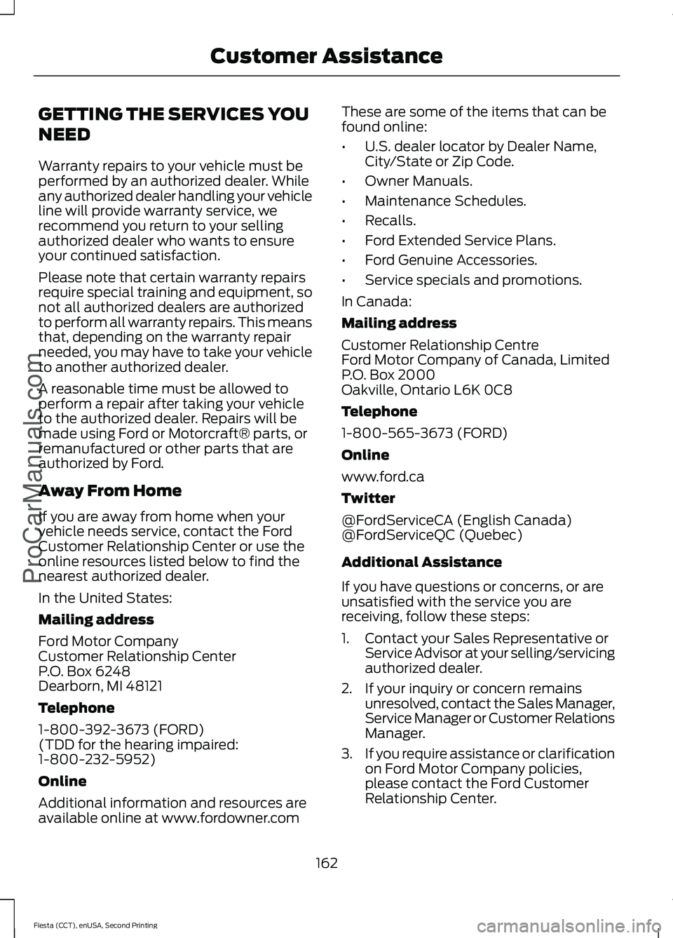 FORD FIESTA 2015 Owners Manual GETTING THE SERVICES YOU
NEED
Warranty repairs to your vehicle must be
performed by an authorized dealer. While
any authorized dealer handling your vehicle
line will provide warranty service, we
recom FORD FIESTA 2015 Owners Manual GETTING THE SERVICES YOU
NEED
Warranty repairs to your vehicle must be
performed by an authorized dealer. While
any authorized dealer handling your vehicle
line will provide warranty service, we
recom
