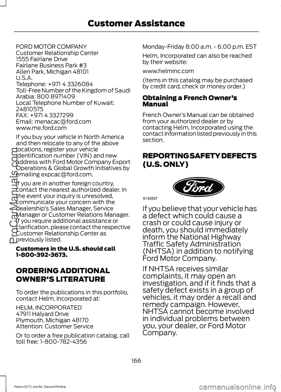 FORD FIESTA 2015 Owners Manual FORD MOTOR COMPANY
Customer Relationship Center
1555 Fairlane Drive
Fairlane Business Park #3
Allen Park, Michigan 48101
U.S.A.
Telephone: +971 4 3326084
Toll-Free Number of the Kingdom of Saudi
Arabi FORD FIESTA 2015 Owners Manual FORD MOTOR COMPANY
Customer Relationship Center
1555 Fairlane Drive
Fairlane Business Park #3
Allen Park, Michigan 48101
U.S.A.
Telephone: +971 4 3326084
Toll-Free Number of the Kingdom of Saudi
Arabi