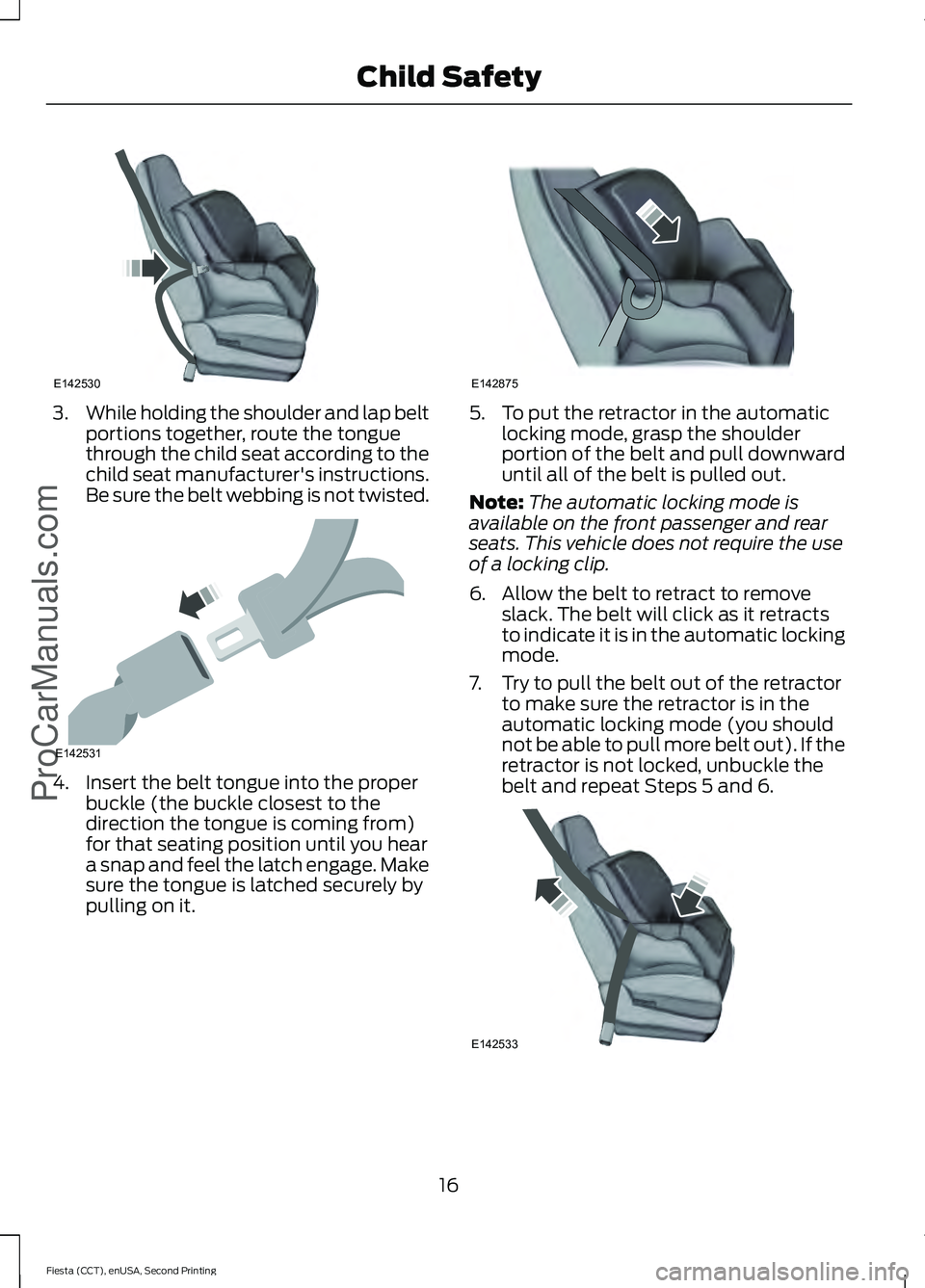 FORD FIESTA 2015 User Guide 3.
While holding the shoulder and lap belt
portions together, route the tongue
through the child seat according to the
child seat manufacturer's instructions.
Be sure the belt webbing is not twist FORD FIESTA 2015 User Guide 3.
While holding the shoulder and lap belt
portions together, route the tongue
through the child seat according to the
child seat manufacturer's instructions.
Be sure the belt webbing is not twist