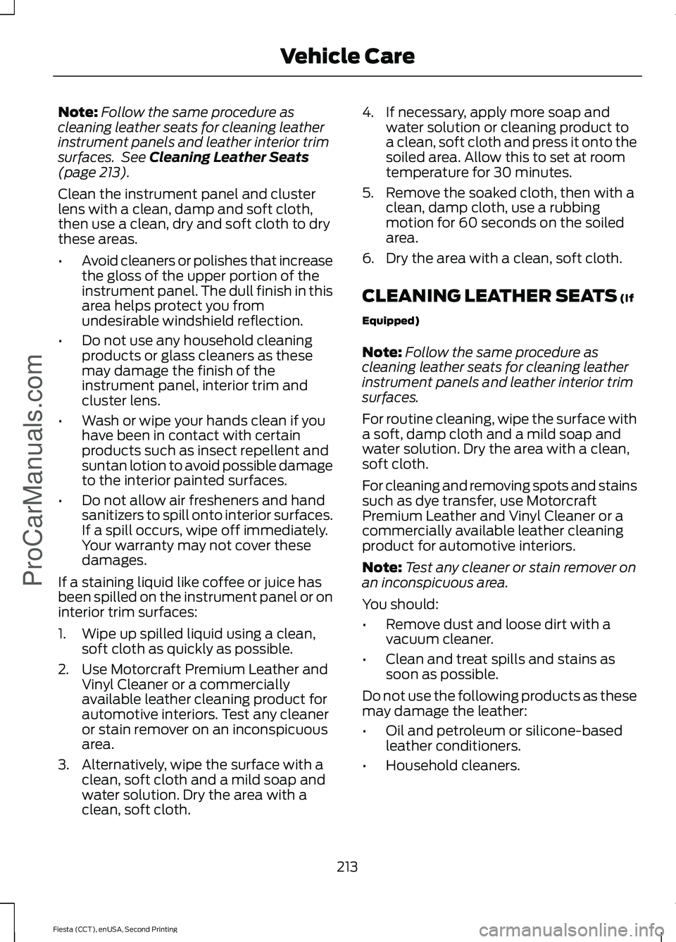 FORD FIESTA 2015 Owners Manual Note:
Follow the same procedure as
cleaning leather seats for cleaning leather
instrument panels and leather interior trim
surfaces. See Cleaning Leather Seats
(page 213).
Clean the instrument panel FORD FIESTA 2015 Owners Manual Note:
Follow the same procedure as
cleaning leather seats for cleaning leather
instrument panels and leather interior trim
surfaces. See Cleaning Leather Seats
(page 213).
Clean the instrument panel