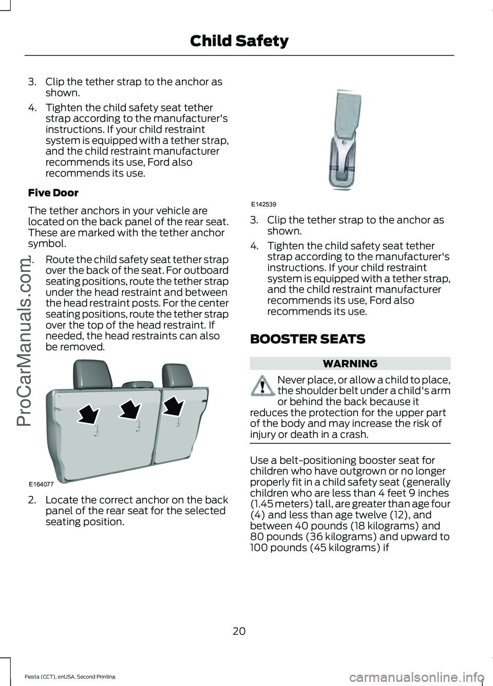 FORD FIESTA 2015 Owners Manual 3. Clip the tether strap to the anchor as
shown.
4. Tighten the child safety seat tether strap according to the manufacturer's
instructions. If your child restraint
system is equipped with a tethe FORD FIESTA 2015 Owners Manual 3. Clip the tether strap to the anchor as
shown.
4. Tighten the child safety seat tether strap according to the manufacturer's
instructions. If your child restraint
system is equipped with a tethe