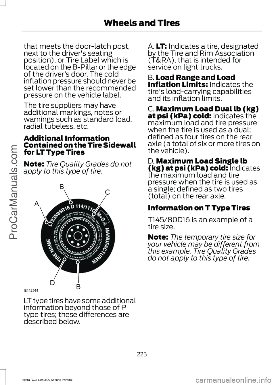 FORD FIESTA 2015  Owners Manual that meets the door-latch post,
next to the driver's seating
position), or Tire Label which is
located on the B-Pillar or the edge
of the driver
’s door. The cold
inflation pressure should never