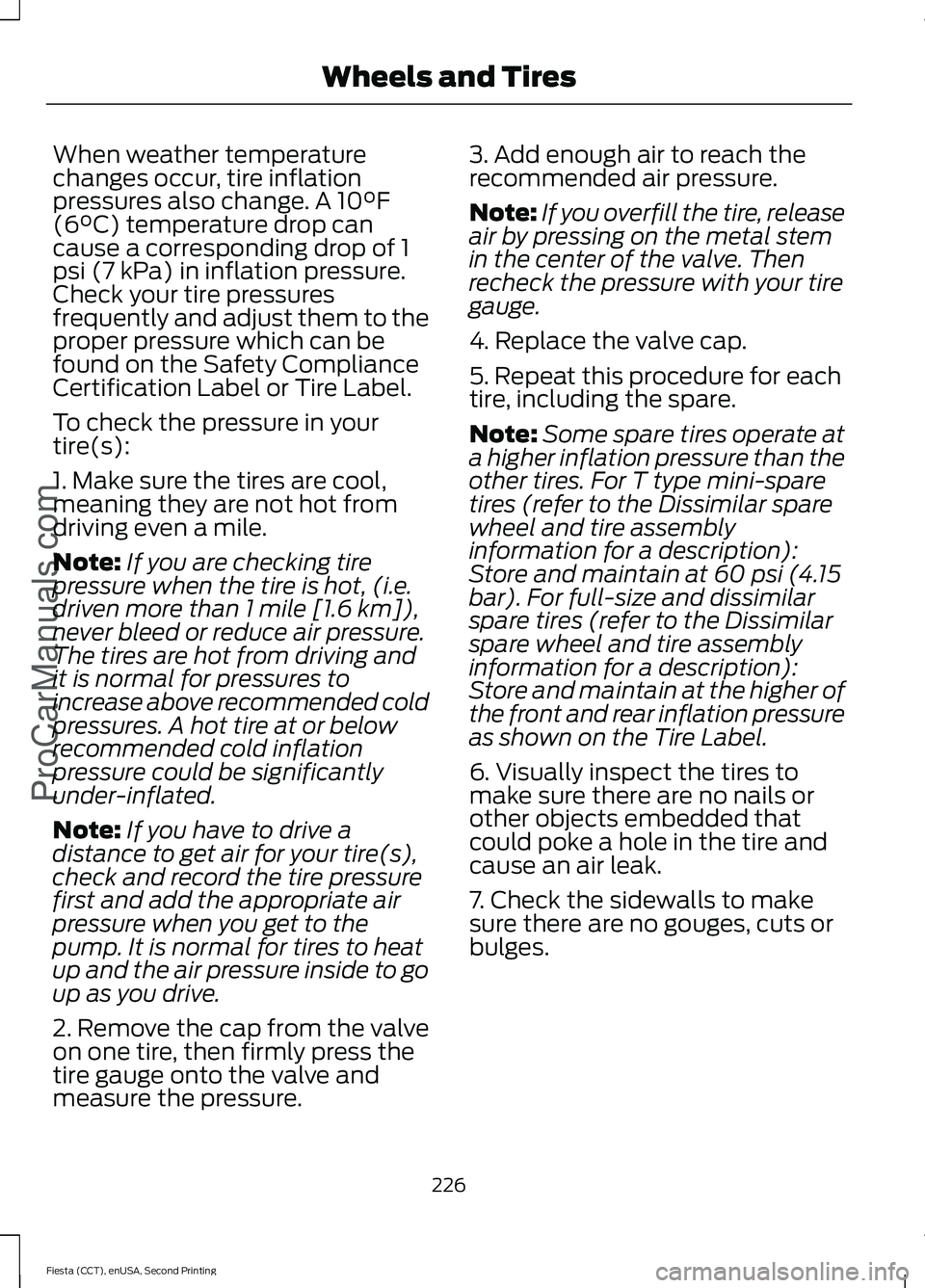 FORD FIESTA 2015 Owners Manual When weather temperature
changes occur, tire inflation
pressures also change. A 10°F
(6°C) temperature drop can
cause a corresponding drop of 1
psi (7 kPa) in inflation pressure.
Check your tire pre FORD FIESTA 2015 Owners Manual When weather temperature
changes occur, tire inflation
pressures also change. A 10°F
(6°C) temperature drop can
cause a corresponding drop of 1
psi (7 kPa) in inflation pressure.
Check your tire pre