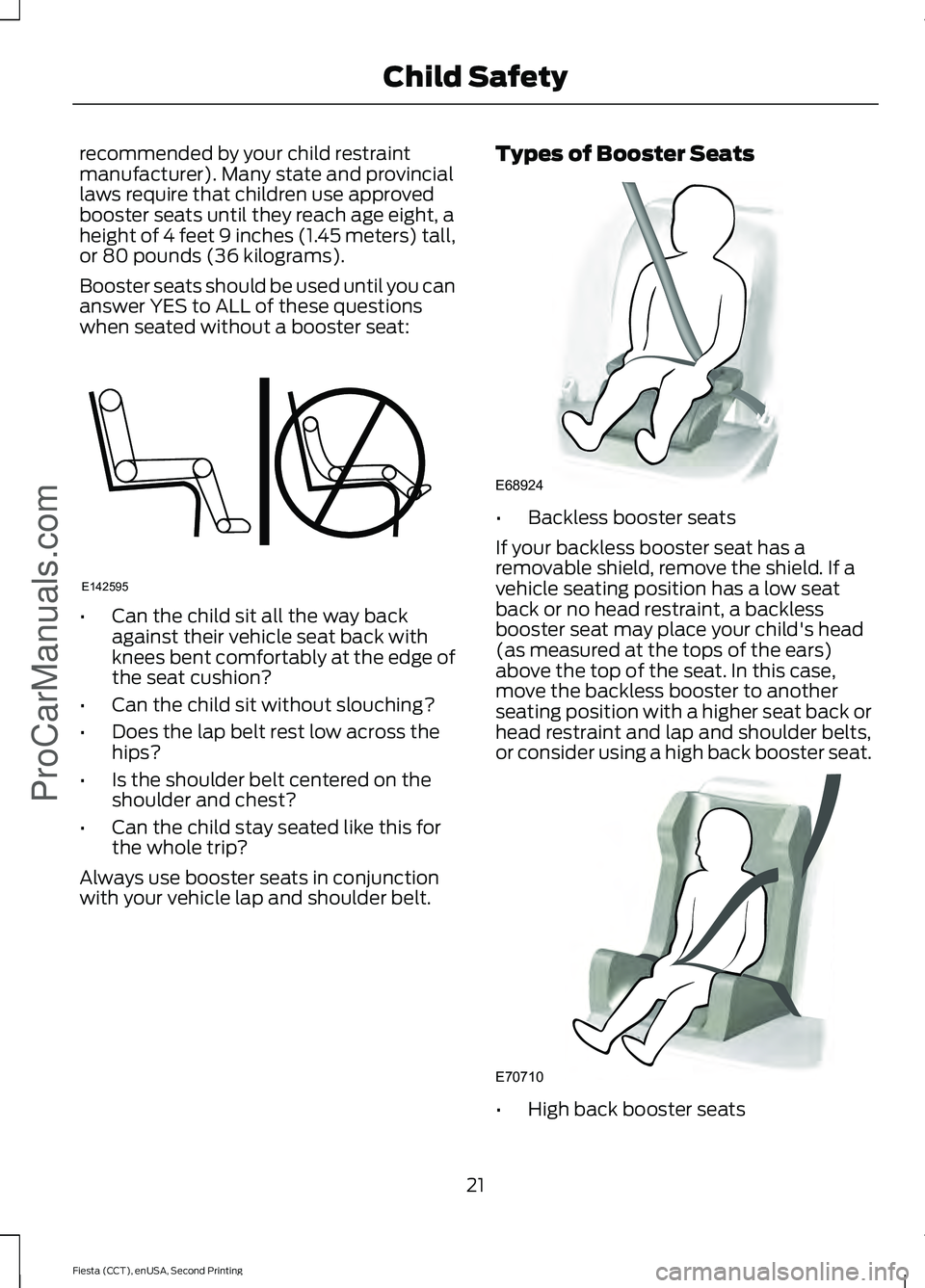 FORD FIESTA 2015  Owners Manual recommended by your child restraint
manufacturer). Many state and provincial
laws require that children use approved
booster seats until they reach age eight, a
height of 4 feet 9 inches (1.45 meters)