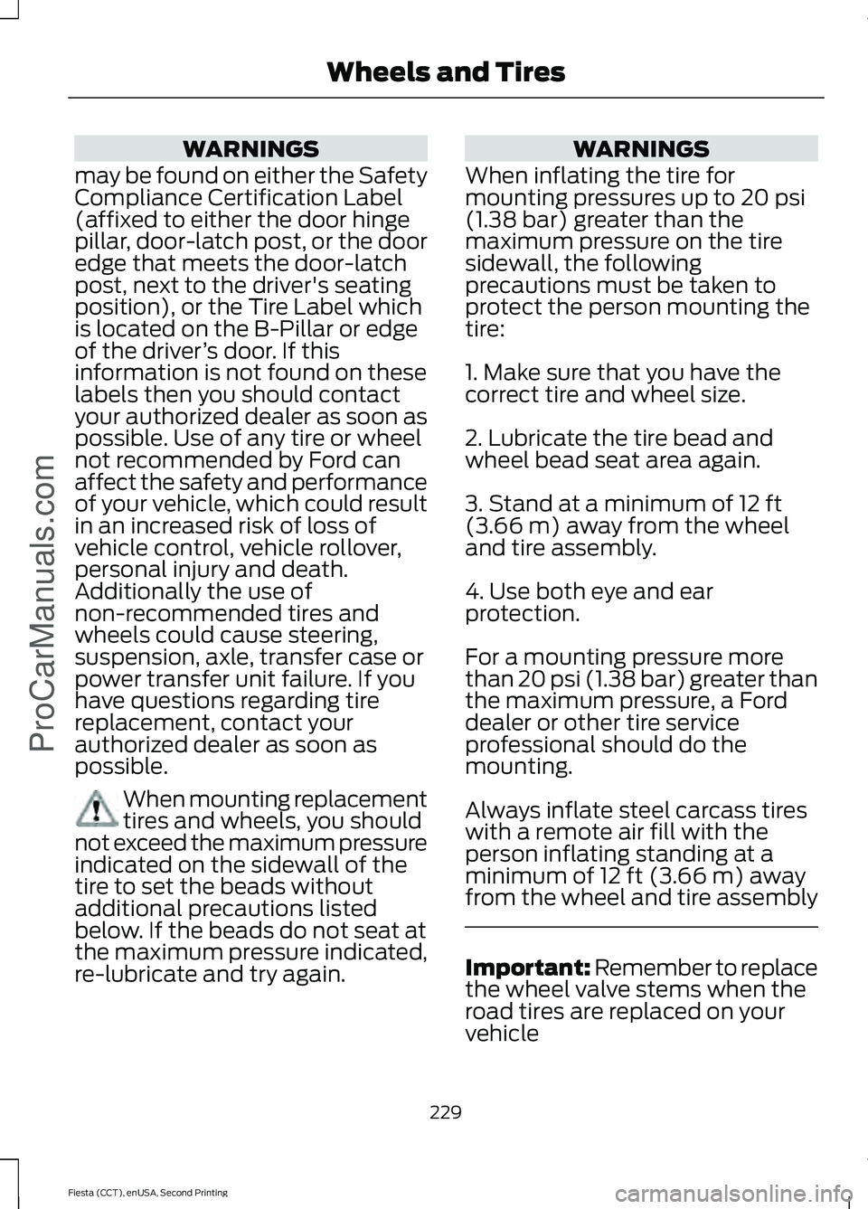 FORD FIESTA 2015 Owners Manual WARNINGS
may be found on either the Safety
Compliance Certification Label
(affixed to either the door hinge
pillar, door-latch post, or the door
edge that meets the door-latch
post, next to the driver FORD FIESTA 2015 Owners Manual WARNINGS
may be found on either the Safety
Compliance Certification Label
(affixed to either the door hinge
pillar, door-latch post, or the door
edge that meets the door-latch
post, next to the driver