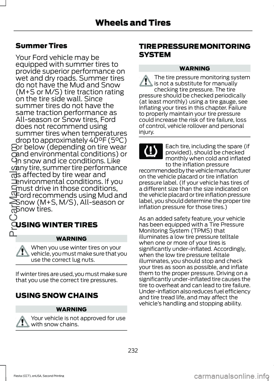 FORD FIESTA 2015 Owners Manual Summer Tires
Your Ford vehicle may be
equipped with summer tires to
provide superior performance on
wet and dry roads. Summer tires
do not have the Mud and Snow
(M+S or M/S) tire traction rating
on th FORD FIESTA 2015 Owners Manual Summer Tires
Your Ford vehicle may be
equipped with summer tires to
provide superior performance on
wet and dry roads. Summer tires
do not have the Mud and Snow
(M+S or M/S) tire traction rating
on th