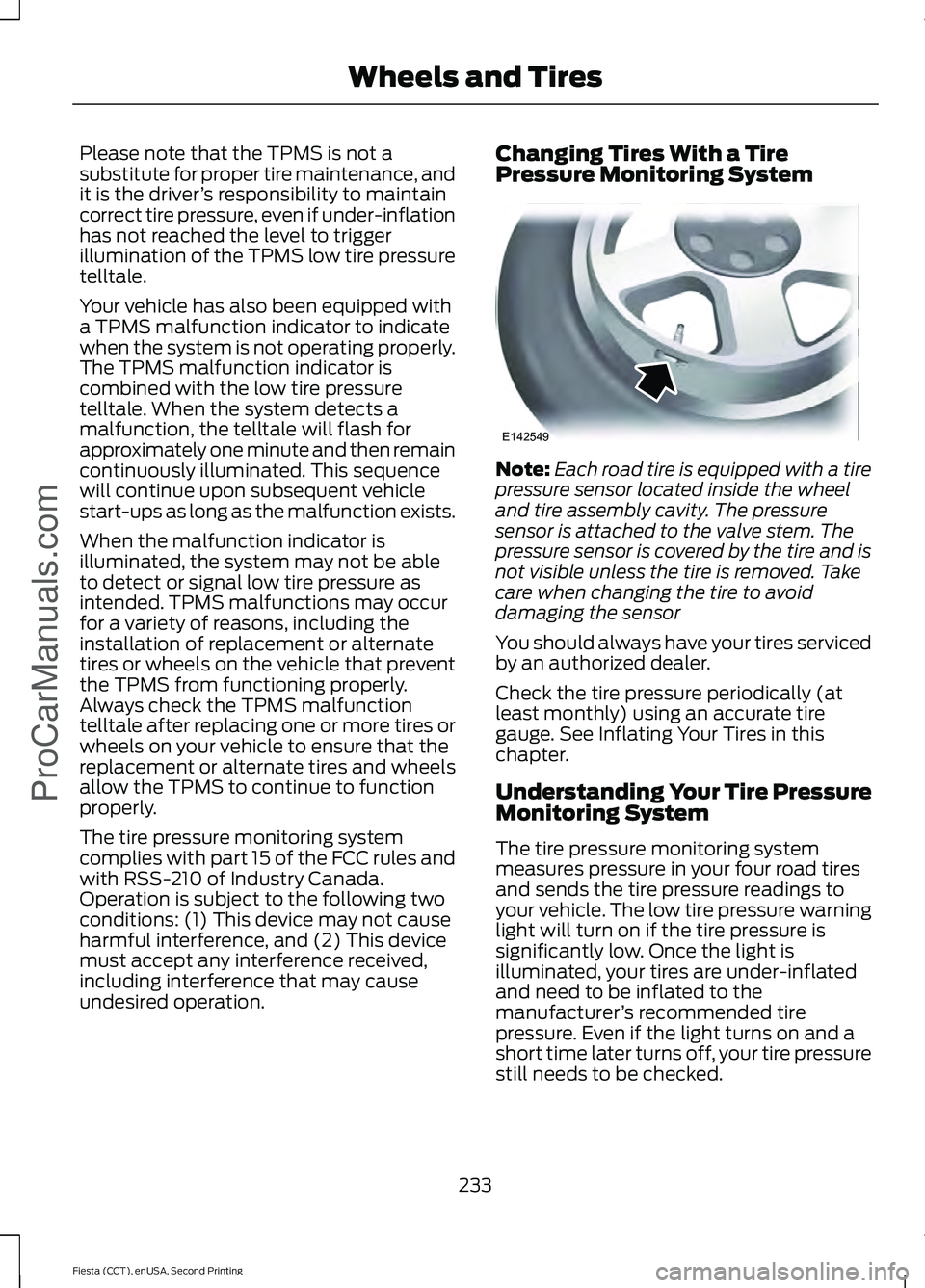 FORD FIESTA 2015 Owners Manual Please note that the TPMS is not a
substitute for proper tire maintenance, and
it is the driver
’s responsibility to maintain
correct tire pressure, even if under-inflation
has not reached the level FORD FIESTA 2015 Owners Manual Please note that the TPMS is not a
substitute for proper tire maintenance, and
it is the driver
’s responsibility to maintain
correct tire pressure, even if under-inflation
has not reached the level