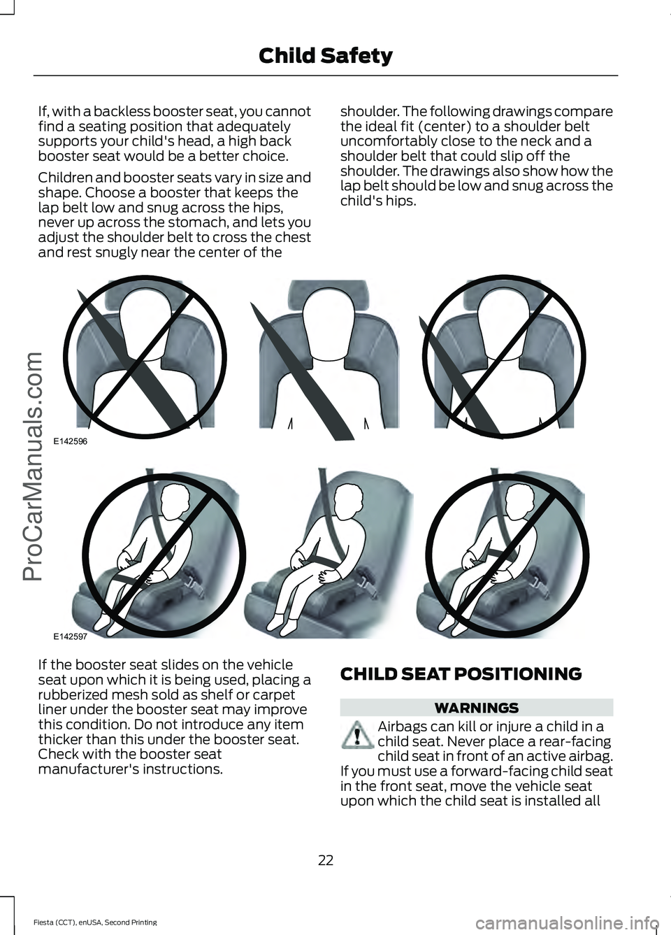 FORD FIESTA 2015 Owners Manual If, with a backless booster seat, you cannot
find a seating position that adequately
supports your child's head, a high back
booster seat would be a better choice.
Children and booster seats vary FORD FIESTA 2015 Owners Manual If, with a backless booster seat, you cannot
find a seating position that adequately
supports your child's head, a high back
booster seat would be a better choice.
Children and booster seats vary