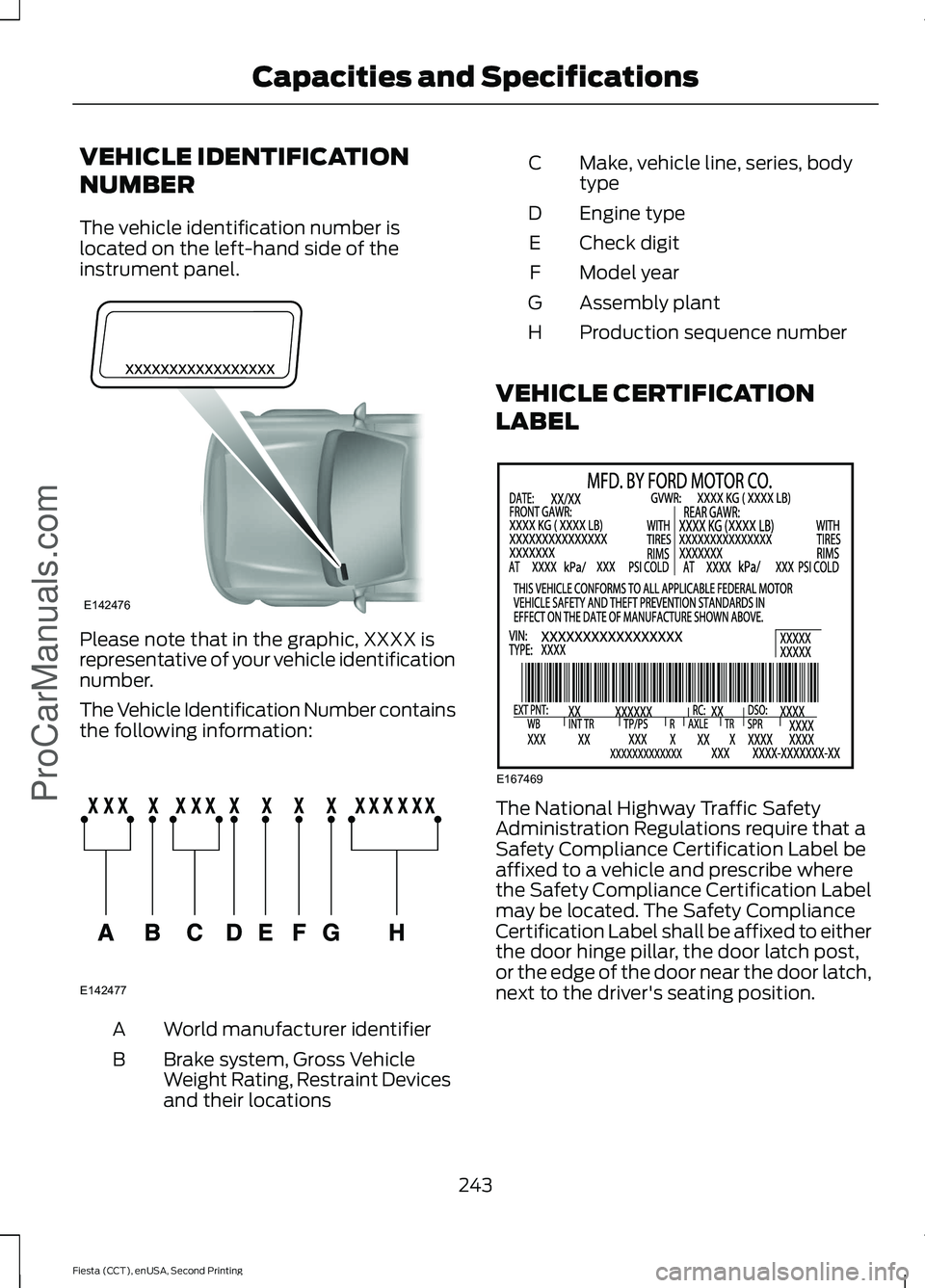 FORD FIESTA 2015 Owners Manual VEHICLE IDENTIFICATION
NUMBER
The vehicle identification number is
located on the left-hand side of the
instrument panel.
Please note that in the graphic, XXXX is
representative of your vehicle identi FORD FIESTA 2015 Owners Manual VEHICLE IDENTIFICATION
NUMBER
The vehicle identification number is
located on the left-hand side of the
instrument panel.
Please note that in the graphic, XXXX is
representative of your vehicle identi