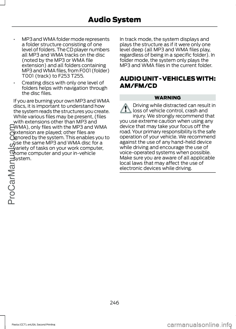 FORD FIESTA 2015 Owners Manual •
MP3 and WMA folder mode represents
a folder structure consisting of one
level of folders. The CD player numbers
all MP3 and WMA tracks on the disc
(noted by the MP3 or WMA file
extension) and all FORD FIESTA 2015 Owners Manual •
MP3 and WMA folder mode represents
a folder structure consisting of one
level of folders. The CD player numbers
all MP3 and WMA tracks on the disc
(noted by the MP3 or WMA file
extension) and all