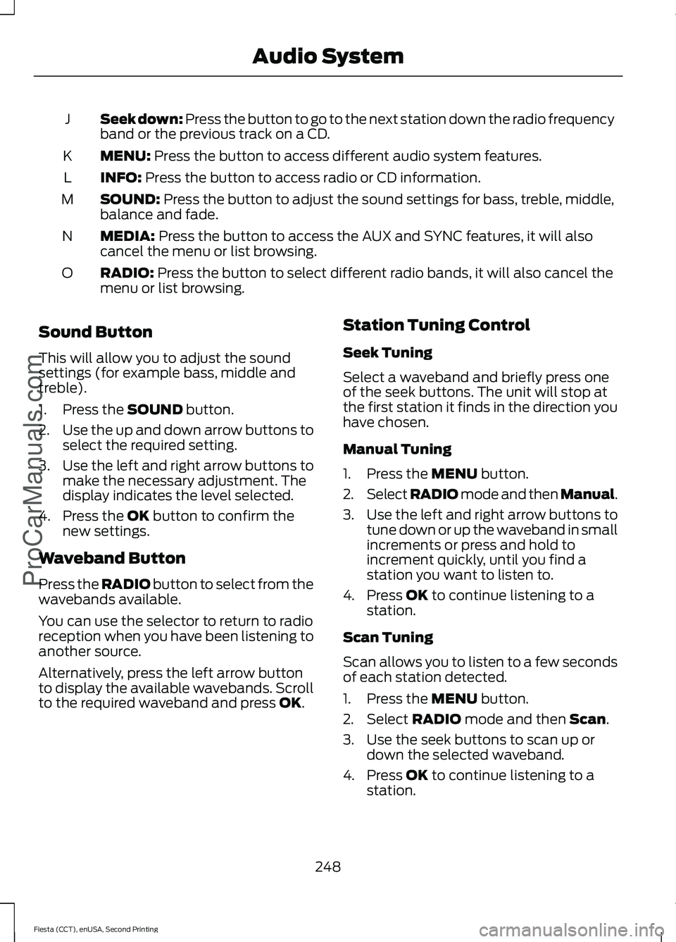 FORD FIESTA 2015  Owners Manual Seek down: Press the button to go to the next station down the radio frequency
band or the previous track on a CD.
J
MENU: Press the button to access different audio system features.
K
INFO:
 Press th