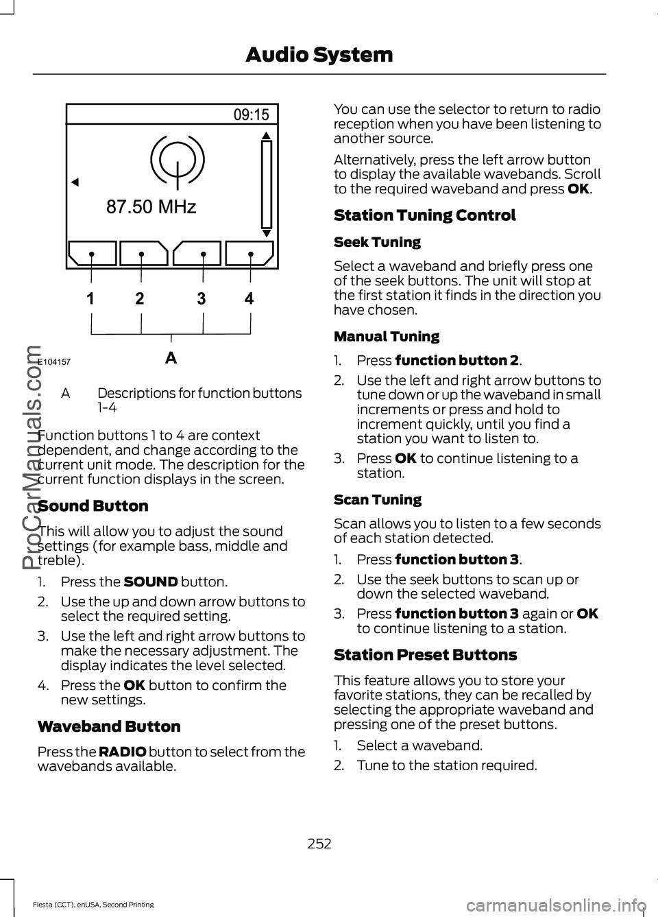FORD FIESTA 2015  Owners Manual Descriptions for function buttons
1-4
A
Function buttons 1 to 4 are context
dependent, and change according to the
current unit mode. The description for the
current function displays in the screen.
S