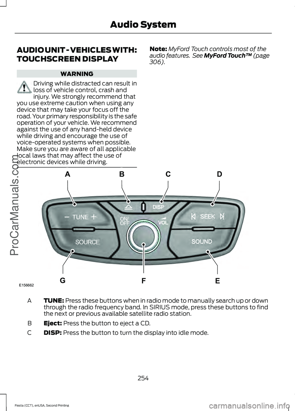 FORD FIESTA 2015  Owners Manual AUDIO UNIT - VEHICLES WITH:
TOUCHSCREEN DISPLAY
WARNING
Driving while distracted can result in
loss of vehicle control, crash and
injury. We strongly recommend that
you use extreme caution when using 