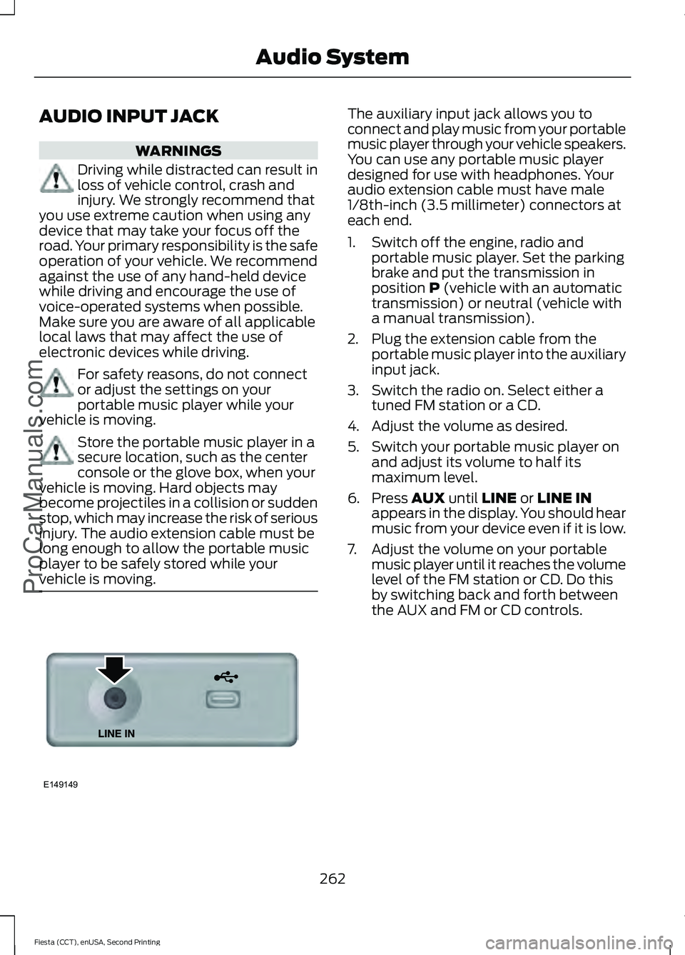 FORD FIESTA 2015  Owners Manual AUDIO INPUT JACK
WARNINGS
Driving while distracted can result in
loss of vehicle control, crash and
injury. We strongly recommend that
you use extreme caution when using any
device that may take your 