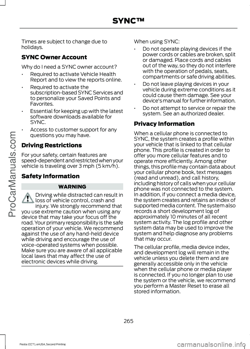 FORD FIESTA 2015  Owners Manual Times are subject to change due to
holidays.
SYNC Owner Account
Why do I need a SYNC owner account?
•
Required to activate Vehicle Health
Report and to view the reports online.
• Required to activ