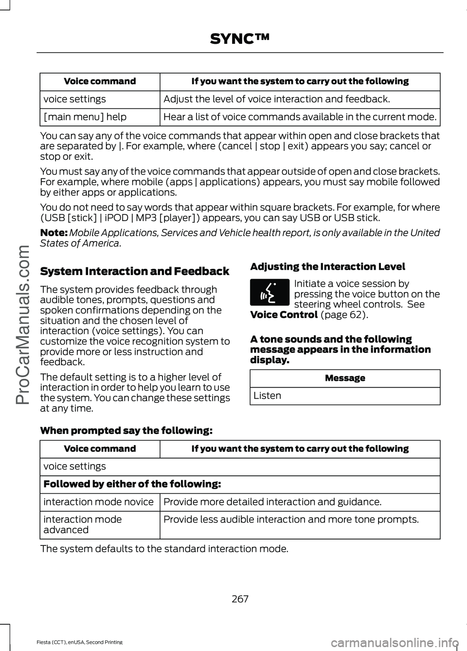 FORD FIESTA 2015  Owners Manual If you want the system to carry out the following
Voice command
Adjust the level of voice interaction and feedback.
voice settings
Hear a list of voice commands available in the current mode.
[main me