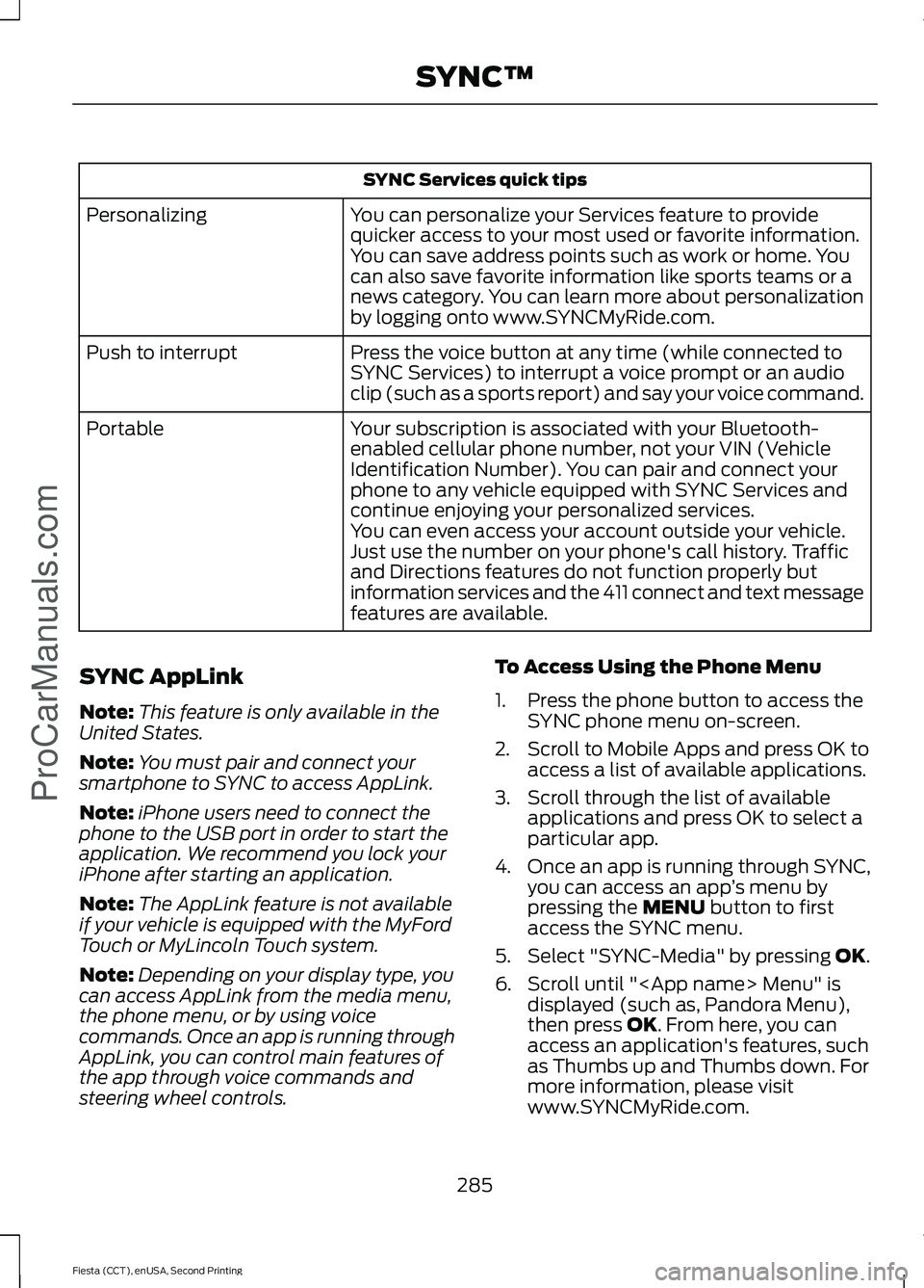 FORD FIESTA 2015 Owners Manual SYNC Services quick tips
You can personalize your Services feature to provide
quicker access to your most used or favorite information.
You can save address points such as work or home. You
can also s FORD FIESTA 2015 Owners Manual SYNC Services quick tips
You can personalize your Services feature to provide
quicker access to your most used or favorite information.
You can save address points such as work or home. You
can also s