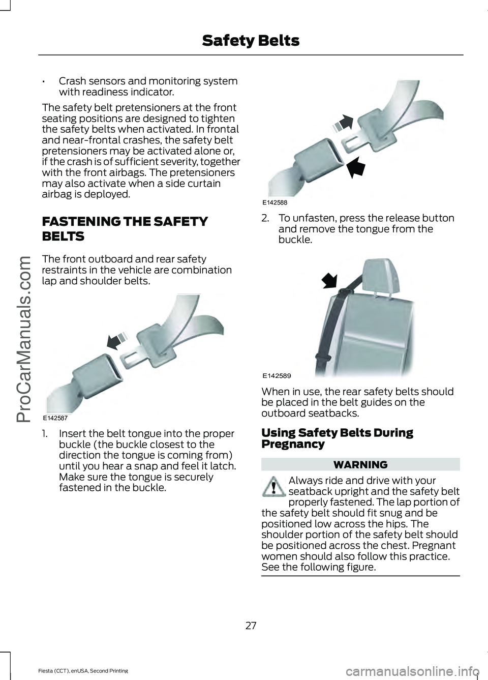 FORD FIESTA 2015  Owners Manual •
Crash sensors and monitoring system
with readiness indicator.
The safety belt pretensioners at the front
seating positions are designed to tighten
the safety belts when activated. In frontal
and n