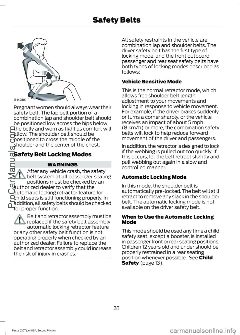 FORD FIESTA 2015 Owners Guide Pregnant women should always wear their
safety belt. The lap belt portion of a
combination lap and shoulder belt should
be positioned low across the hips below
the belly and worn as tight as comfort w FORD FIESTA 2015 Owners Guide Pregnant women should always wear their
safety belt. The lap belt portion of a
combination lap and shoulder belt should
be positioned low across the hips below
the belly and worn as tight as comfort w