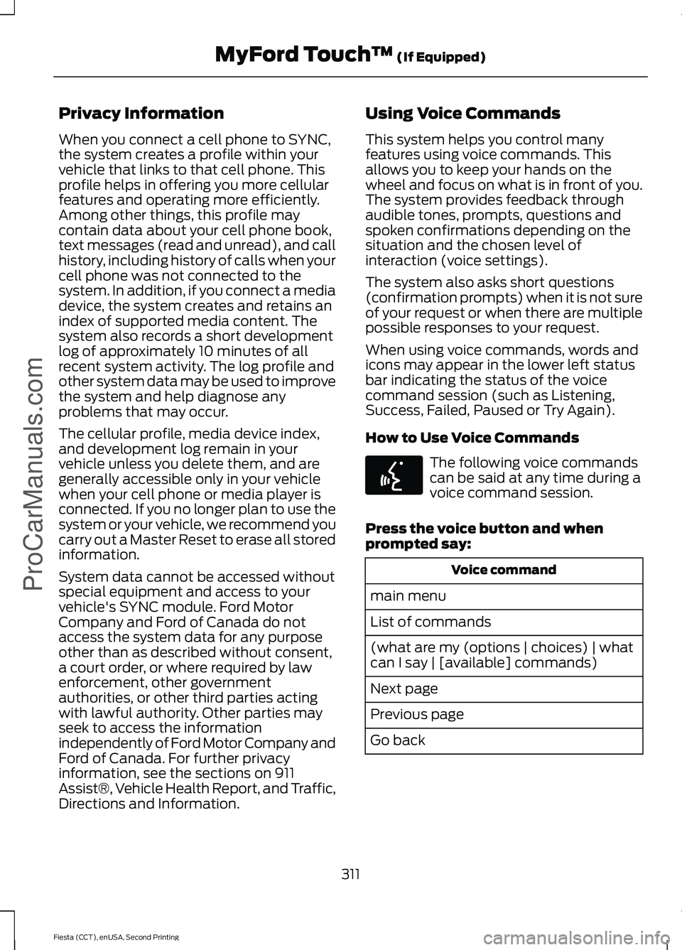 FORD FIESTA 2015 Owners Manual Privacy Information
When you connect a cell phone to SYNC,
the system creates a profile within your
vehicle that links to that cell phone. This
profile helps in offering you more cellular
features and FORD FIESTA 2015 Owners Manual Privacy Information
When you connect a cell phone to SYNC,
the system creates a profile within your
vehicle that links to that cell phone. This
profile helps in offering you more cellular
features and