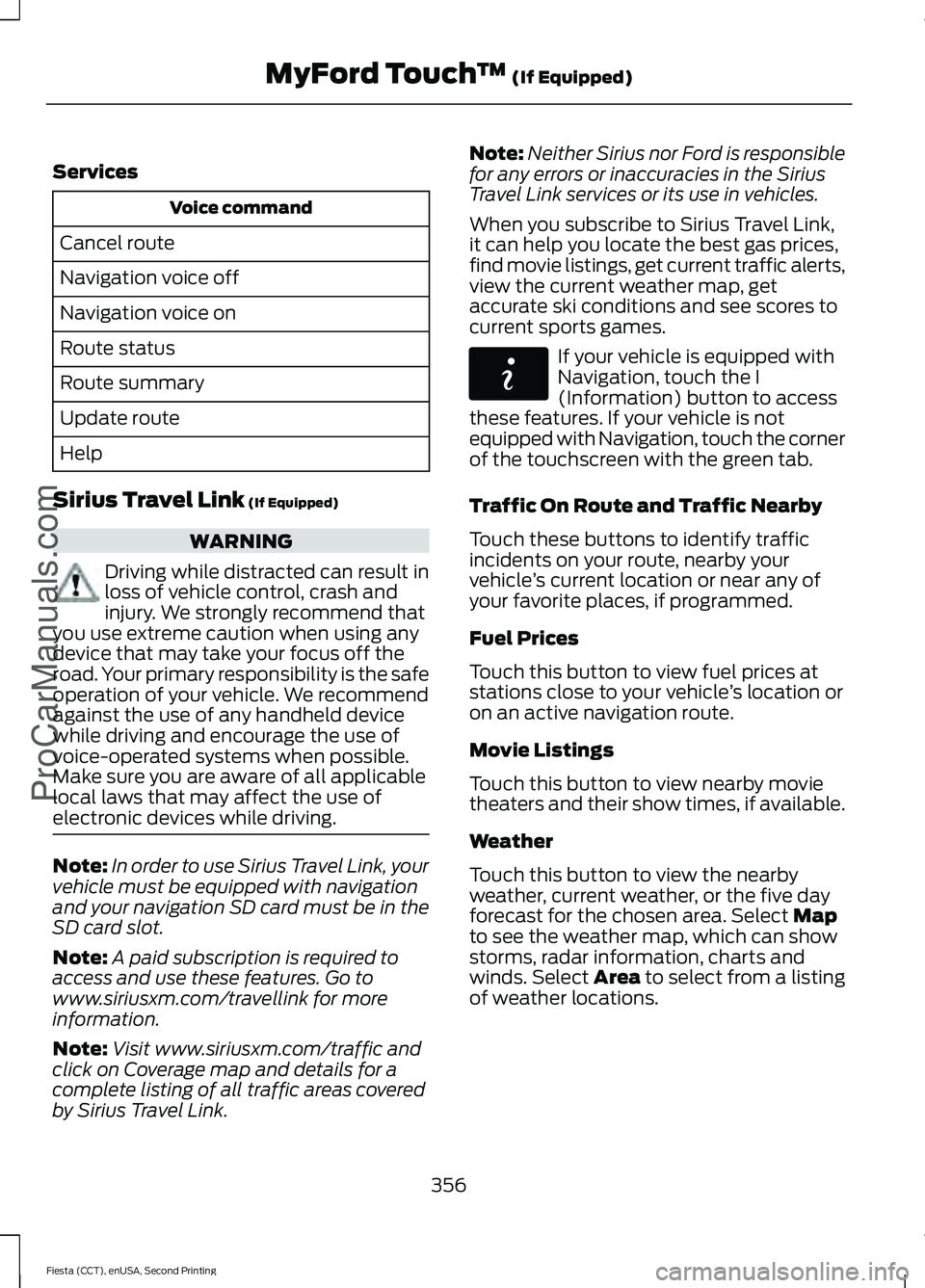 FORD FIESTA 2015 Owners Manual Services
Voice command
Cancel route
Navigation voice off
Navigation voice on
Route status
Route summary
Update route
Help
Sirius Travel Link (If Equipped) WARNING
Driving while distracted can result i FORD FIESTA 2015 Owners Manual Services
Voice command
Cancel route
Navigation voice off
Navigation voice on
Route status
Route summary
Update route
Help
Sirius Travel Link (If Equipped) WARNING
Driving while distracted can result i