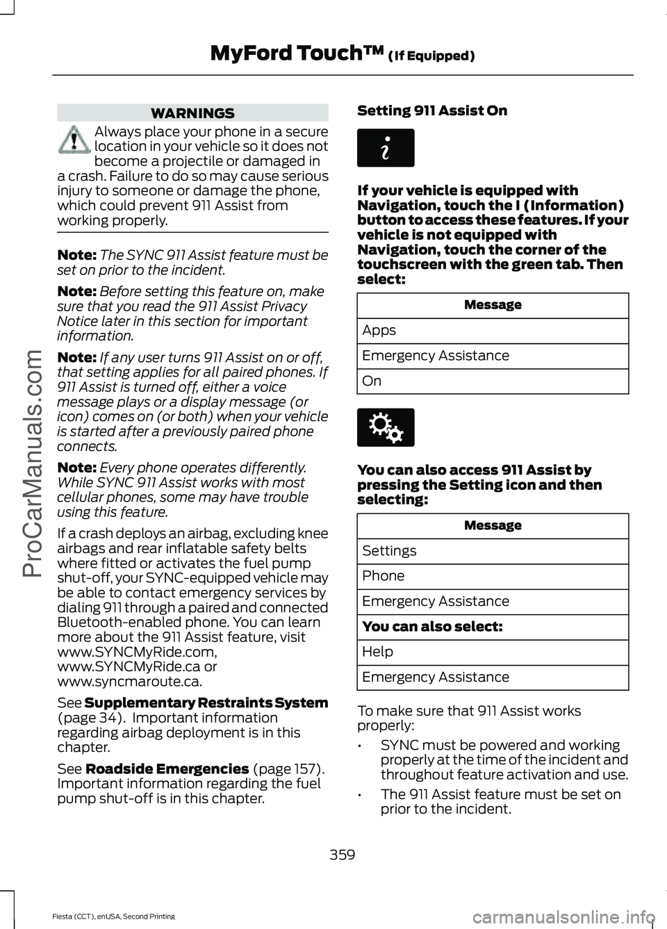 FORD FIESTA 2015 Owners Manual WARNINGS
Always place your phone in a secure
location in your vehicle so it does not
become a projectile or damaged in
a crash. Failure to do so may cause serious
injury to someone or damage the phone FORD FIESTA 2015 Owners Manual WARNINGS
Always place your phone in a secure
location in your vehicle so it does not
become a projectile or damaged in
a crash. Failure to do so may cause serious
injury to someone or damage the phone