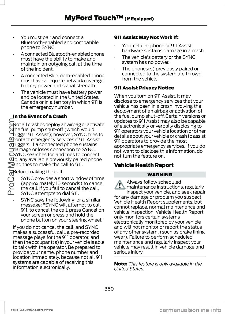 FORD FIESTA 2015 Owners Manual •
You must pair and connect a
Bluetooth-enabled and compatible
phone to SYNC.
• A connected Bluetooth-enabled phone
must have the ability to make and
maintain an outgoing call at the time
of the i FORD FIESTA 2015 Owners Manual •
You must pair and connect a
Bluetooth-enabled and compatible
phone to SYNC.
• A connected Bluetooth-enabled phone
must have the ability to make and
maintain an outgoing call at the time
of the i