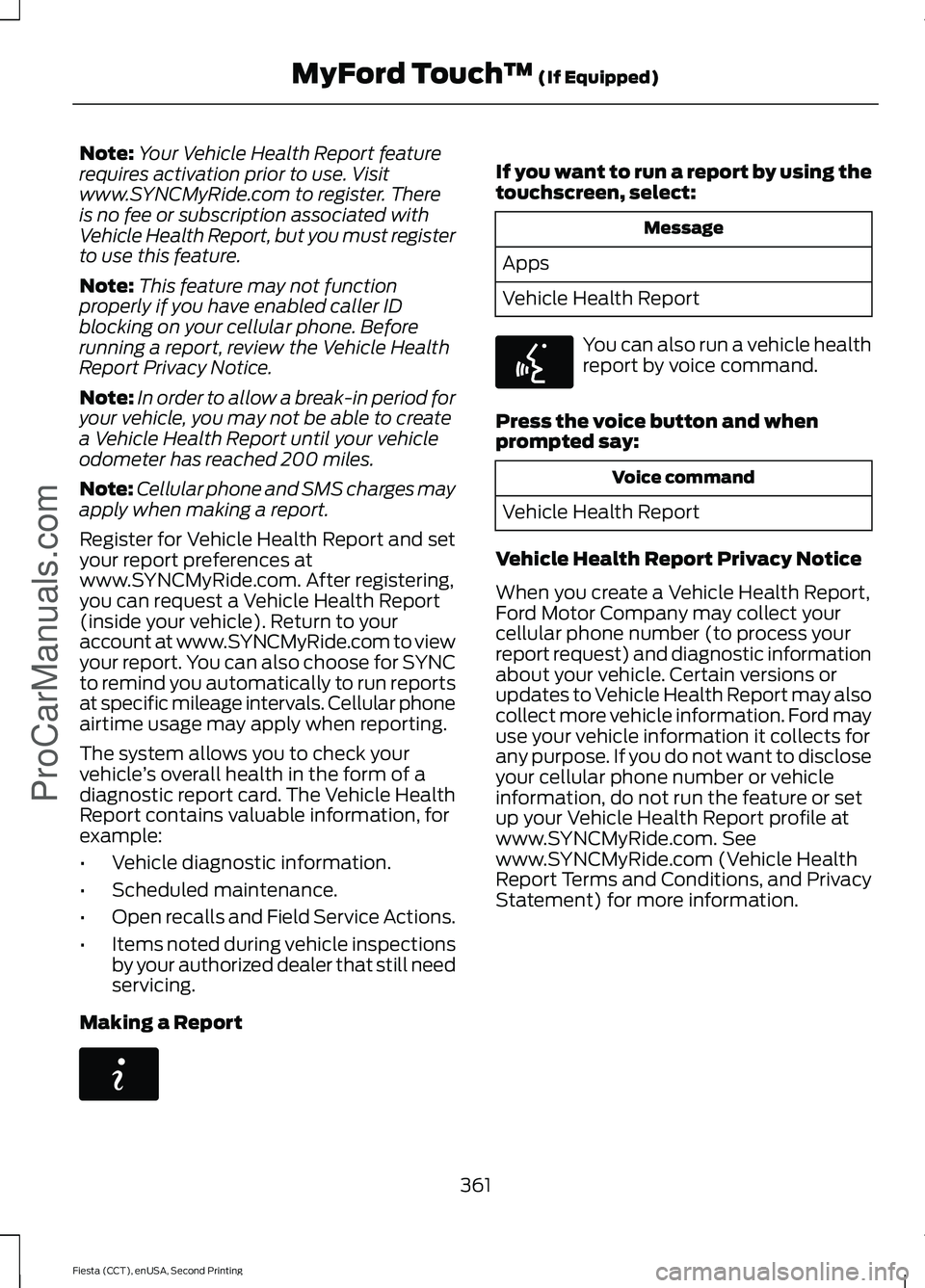 FORD FIESTA 2015 Owners Manual Note:
Your Vehicle Health Report feature
requires activation prior to use. Visit
www.SYNCMyRide.com to register. There
is no fee or subscription associated with
Vehicle Health Report, but you must reg FORD FIESTA 2015 Owners Manual Note:
Your Vehicle Health Report feature
requires activation prior to use. Visit
www.SYNCMyRide.com to register. There
is no fee or subscription associated with
Vehicle Health Report, but you must reg