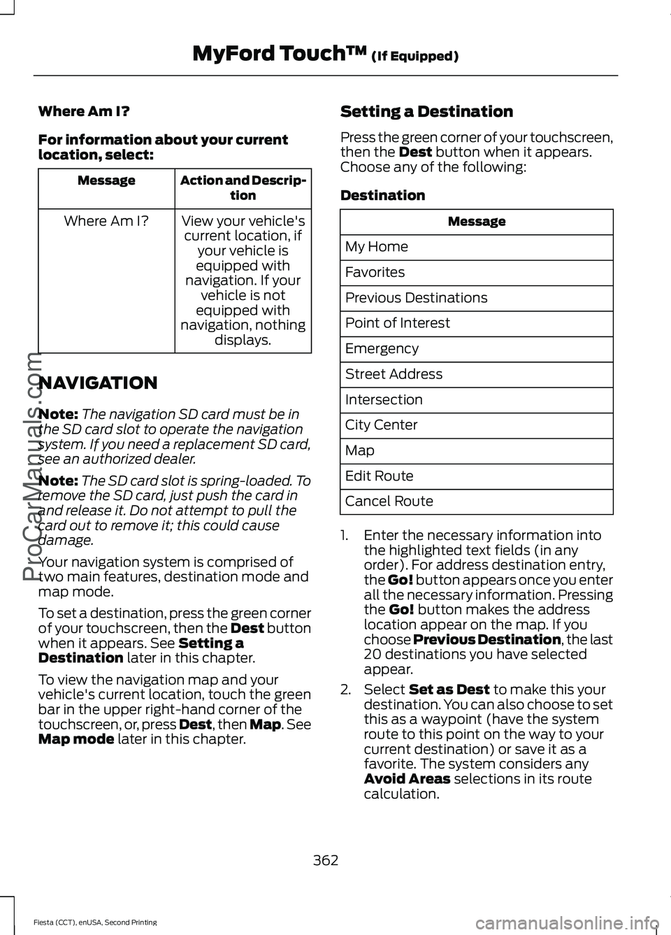 FORD FIESTA 2015 Owners Manual Where Am I?
For information about your current
location, select:
Action and Descrip-
tion
Message
View your vehicle'scurrent location, if your vehicle is
equipped with
navigation. If your vehicle FORD FIESTA 2015 Owners Manual Where Am I?
For information about your current
location, select:
Action and Descrip-
tion
Message
View your vehicle'scurrent location, if your vehicle is
equipped with
navigation. If your vehicle