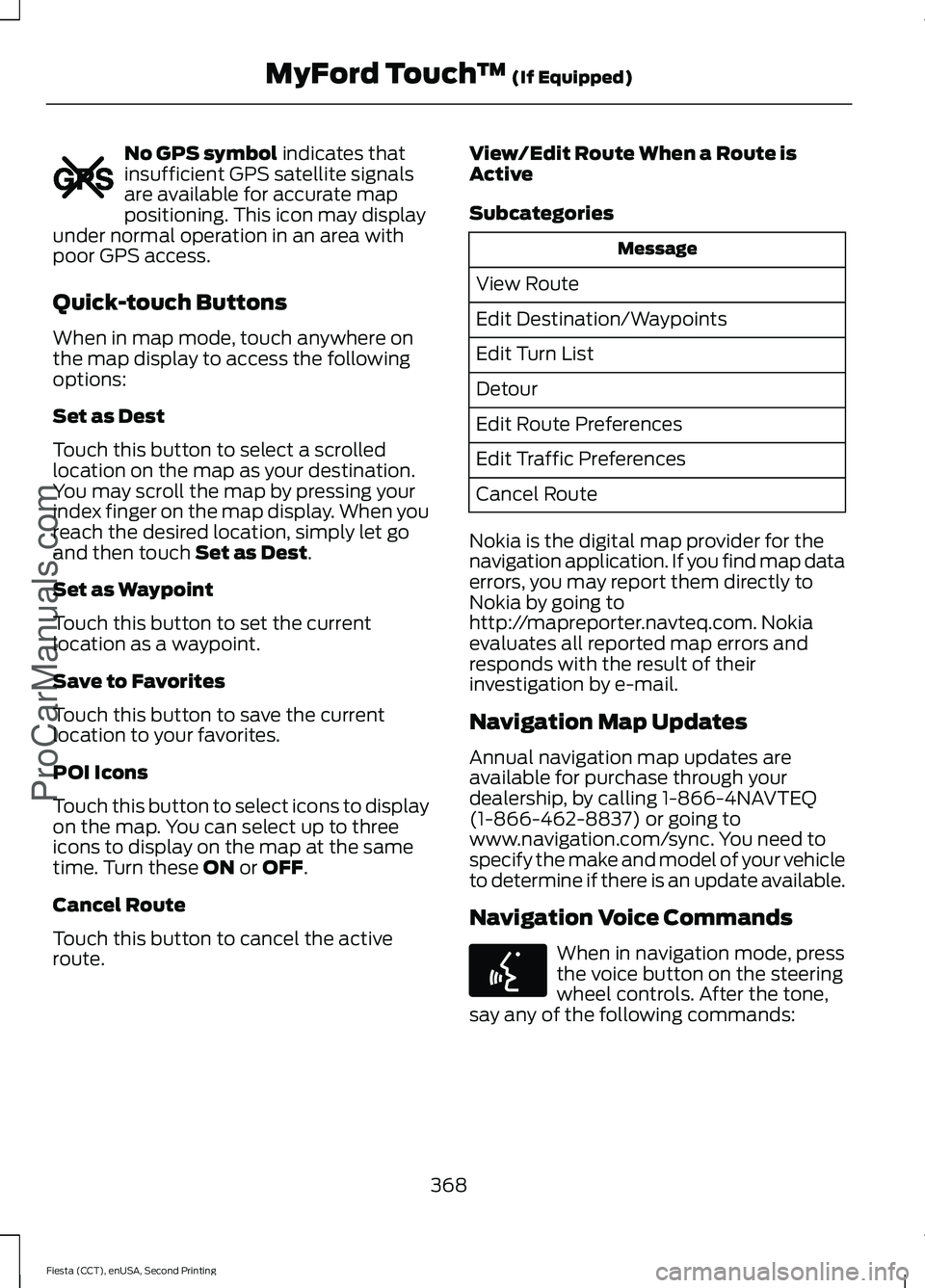 FORD FIESTA 2015 Owners Manual No GPS symbol indicates that
insufficient GPS satellite signals
are available for accurate map
positioning. This icon may display
under normal operation in an area with
poor GPS access.
Quick-touch Bu FORD FIESTA 2015 Owners Manual No GPS symbol indicates that
insufficient GPS satellite signals
are available for accurate map
positioning. This icon may display
under normal operation in an area with
poor GPS access.
Quick-touch Bu
