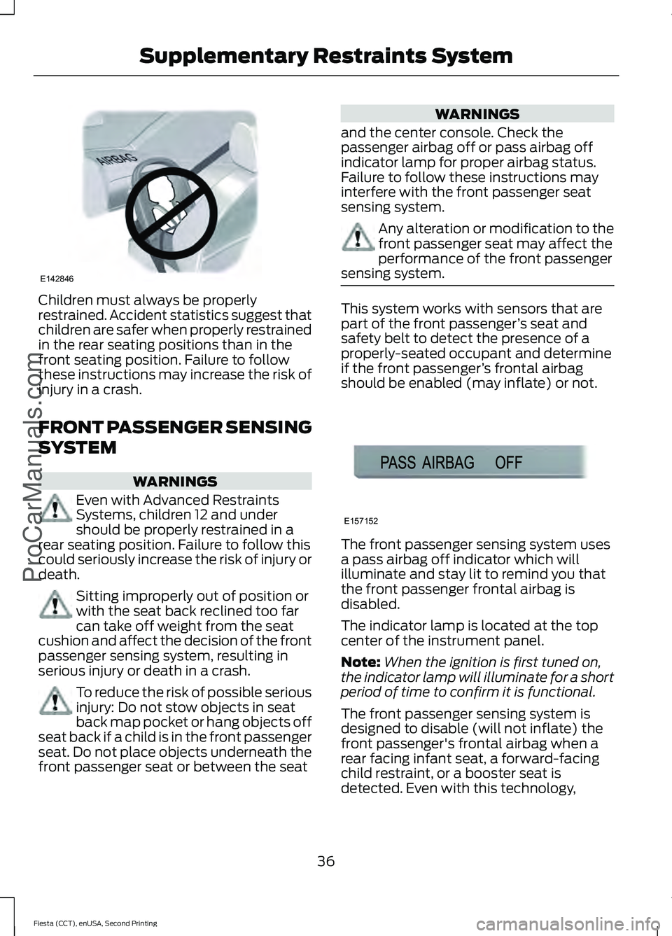 FORD FIESTA 2015 Owners Guide Children must always be properly
restrained. Accident statistics suggest that
children are safer when properly restrained
in the rear seating positions than in the
front seating position. Failure to f