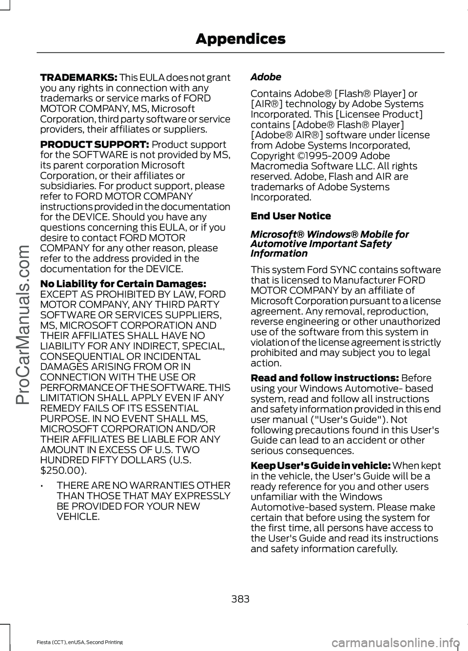 FORD FIESTA 2015  Owners Manual TRADEMARKS: This EULA does not grant
you any rights in connection with any
trademarks or service marks of FORD
MOTOR COMPANY, MS, Microsoft
Corporation, third party software or service
providers, thei