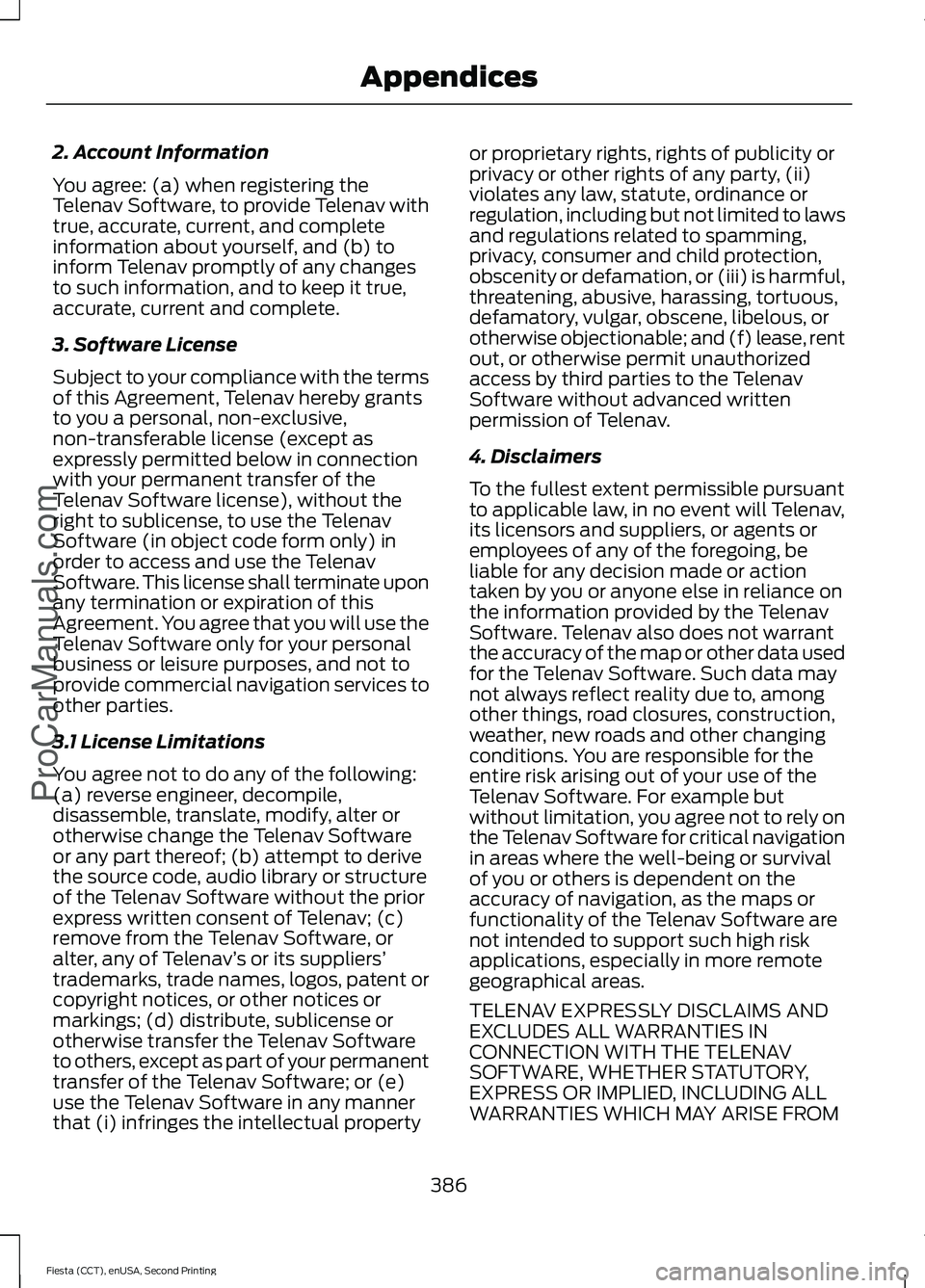 FORD FIESTA 2015  Owners Manual 2. Account Information
You agree: (a) when registering the
Telenav Software, to provide Telenav with
true, accurate, current, and complete
information about yourself, and (b) to
inform Telenav promptl