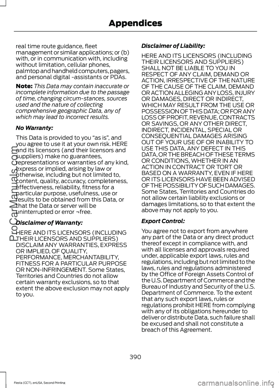 FORD FIESTA 2015  Owners Manual real time route guidance, fleet
management or similar applications; or (b)
with, or in communication with, including
without limitation, cellular phones,
palmtop and handheld computers, pagers,
and pe