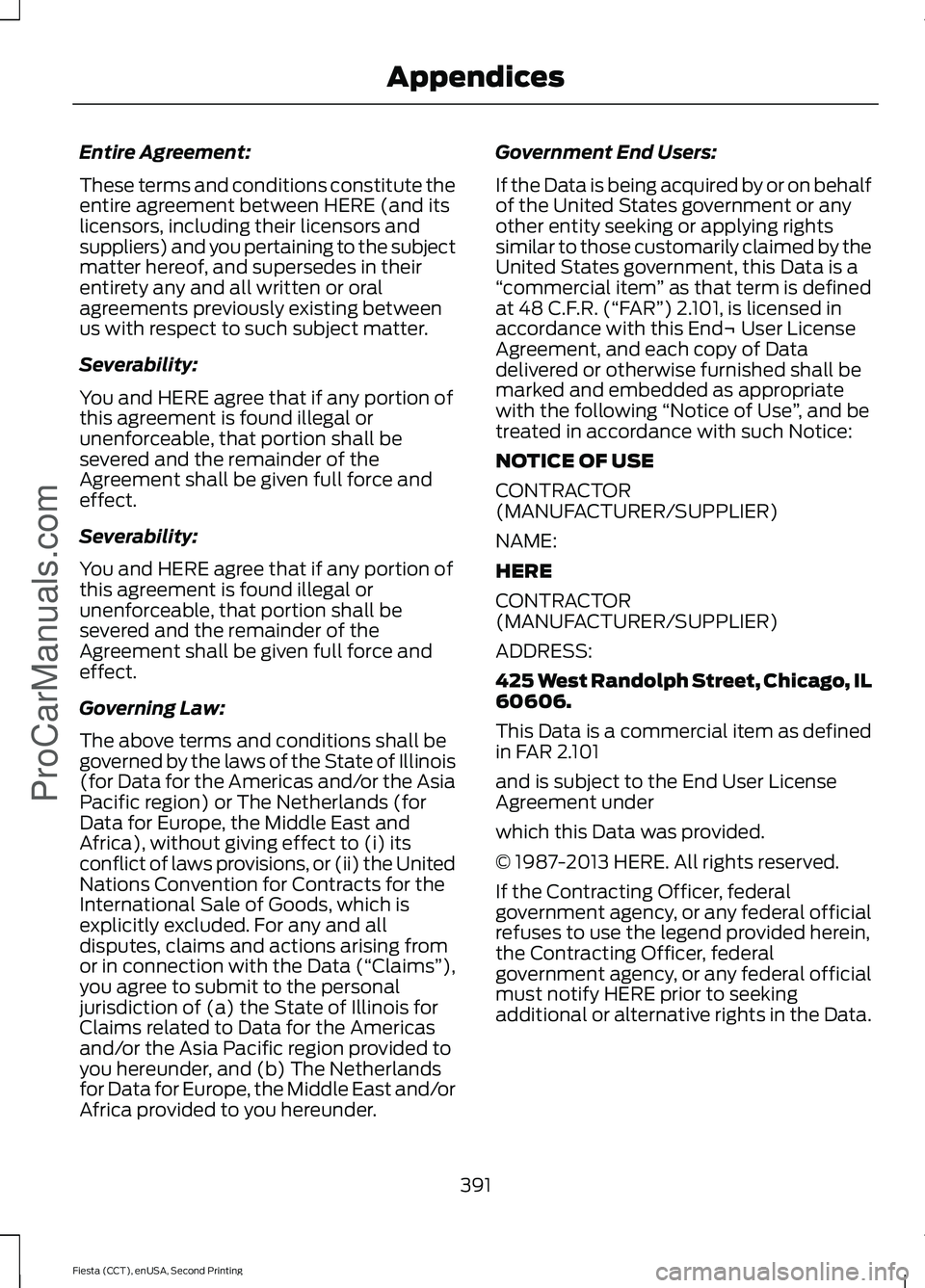 FORD FIESTA 2015  Owners Manual Entire Agreement:
These terms and conditions constitute the
entire agreement between HERE (and its
licensors, including their licensors and
suppliers) and you pertaining to the subject
matter hereof, 